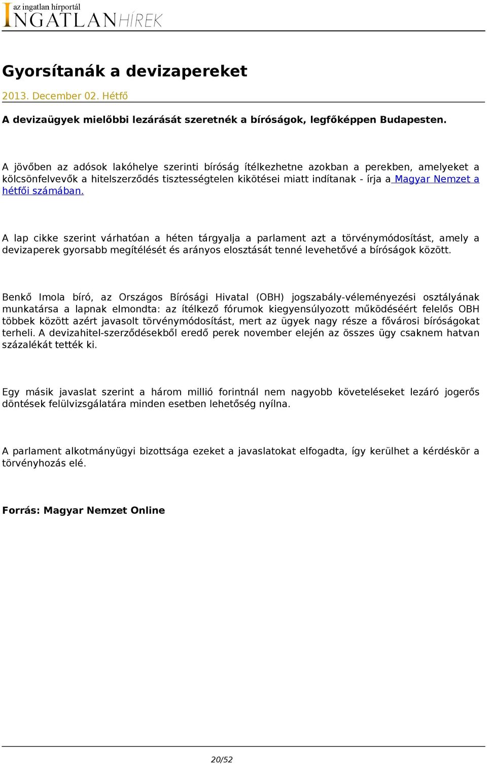 számában. A lap cikke szerint várhatóan a héten tárgyalja a parlament azt a törvénymódosítást, amely a devizaperek gyorsabb megítélését és arányos elosztását tenné levehetővé a bíróságok között.