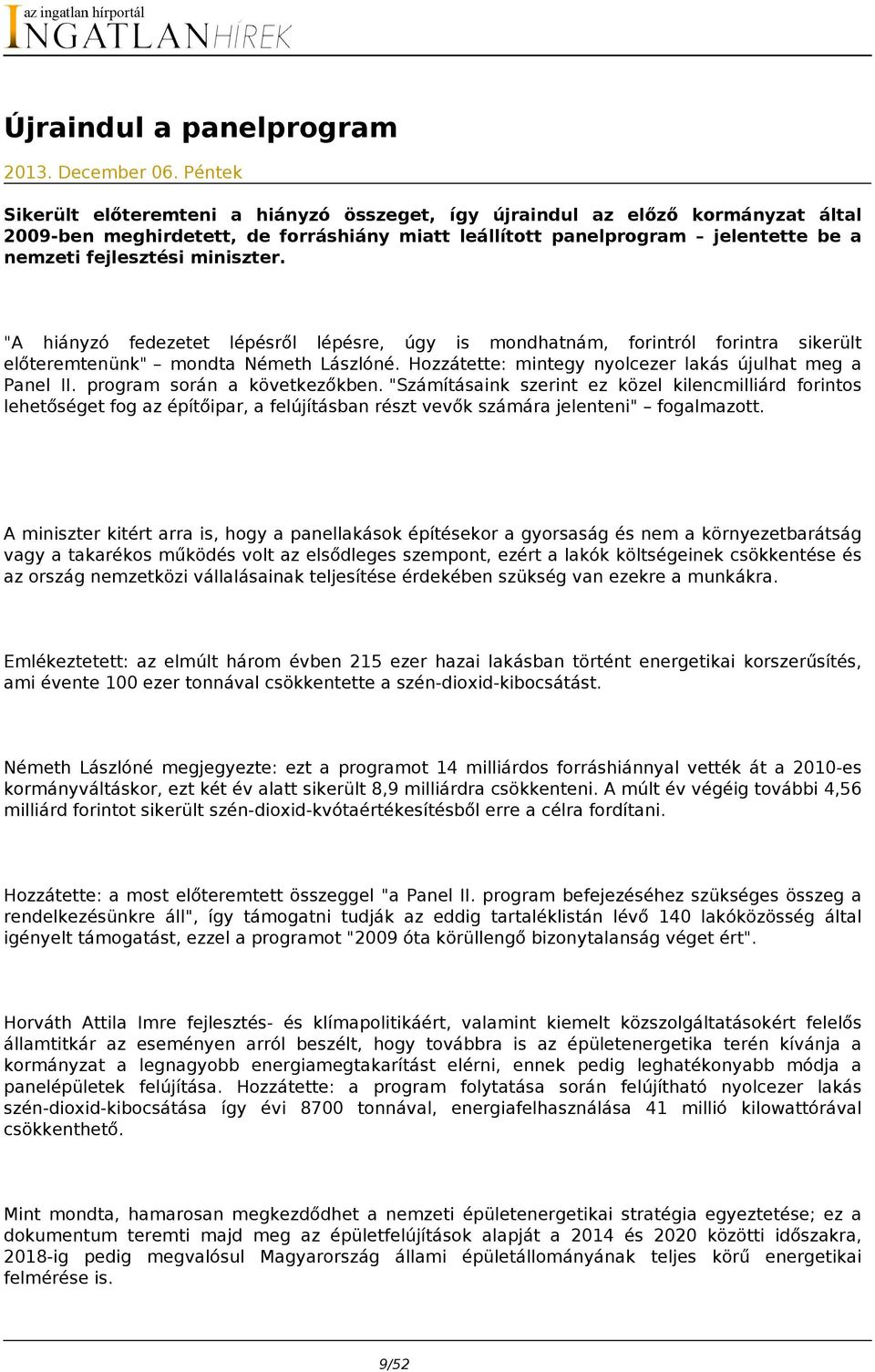 miniszter. "A hiányzó fedezetet lépésről lépésre, úgy is mondhatnám, forintról forintra sikerült előteremtenünk" mondta Németh Lászlóné. Hozzátette: mintegy nyolcezer lakás újulhat meg a Panel II.