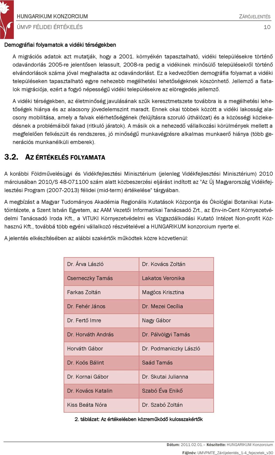 odavándorlást. Ez a kedvezőtlen demográfia folyamat a vidéki településeken tapasztalható egyre nehezebb megélhetési lehetőségeknek köszönhető.