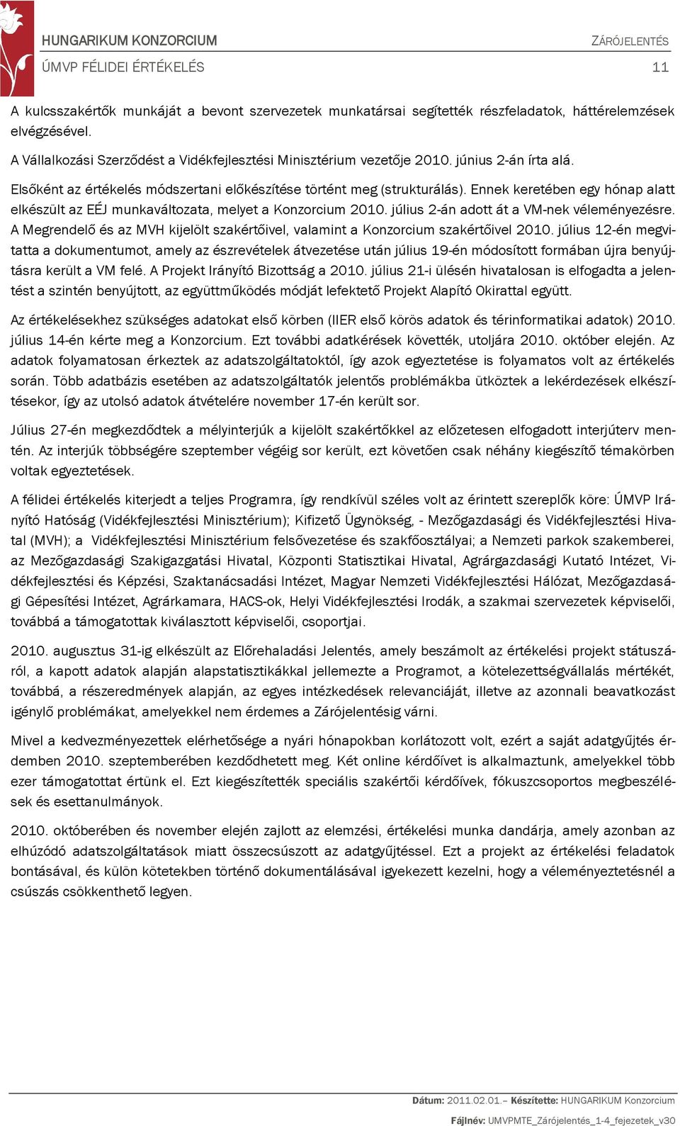 Ennek keretében egy hónap alatt elkészült az EÉJ munkaváltozata, melyet a Konzorcium 2010. július 2-án adott át a VM-nek véleményezésre.