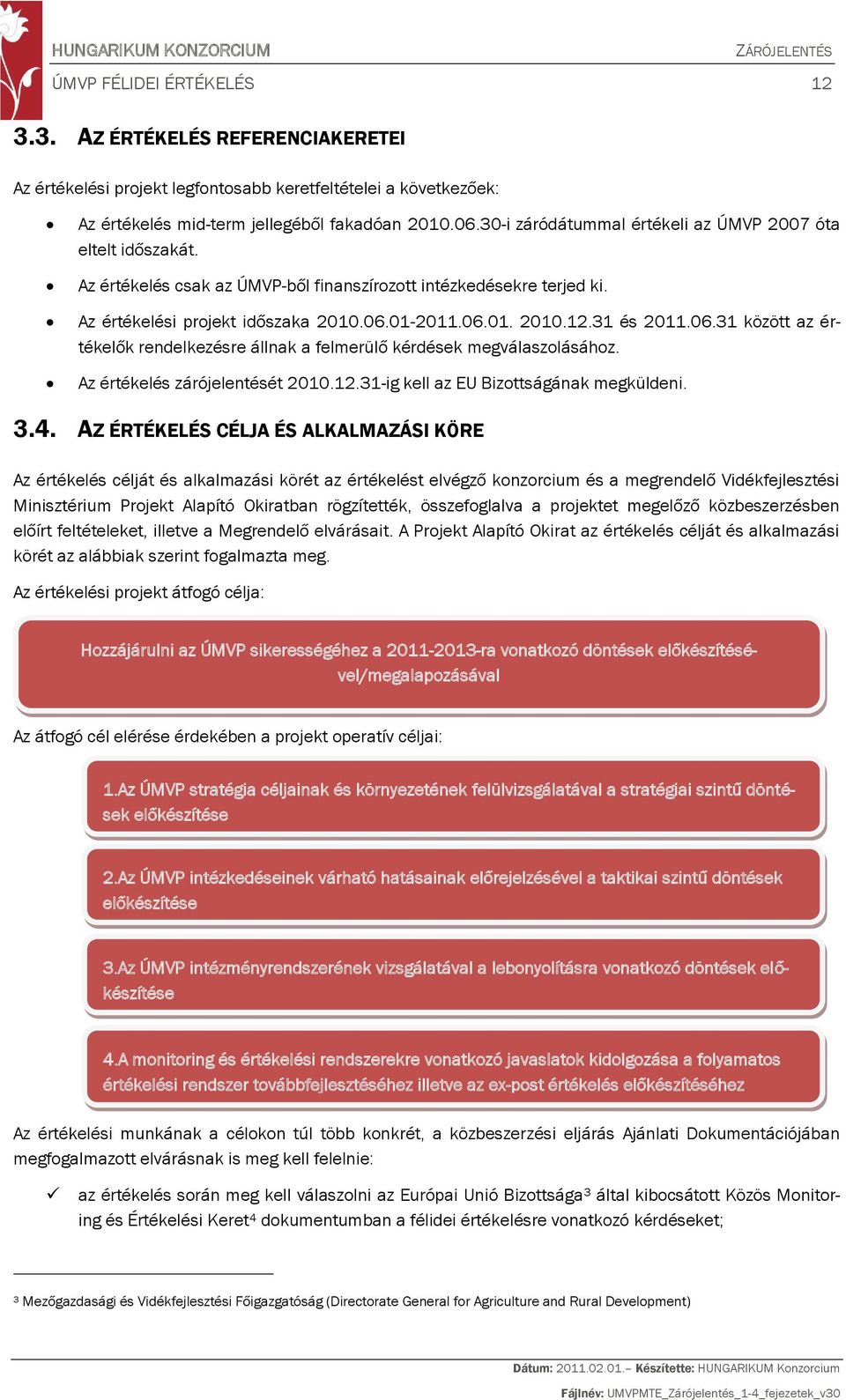 31 és 2011.06.31 között az értékelők rendelkezésre állnak a felmerülő kérdések megválaszolásához. Az értékelés zárójelentését 2010.12.31-ig kell az EU Bizottságának megküldeni. 3.4.