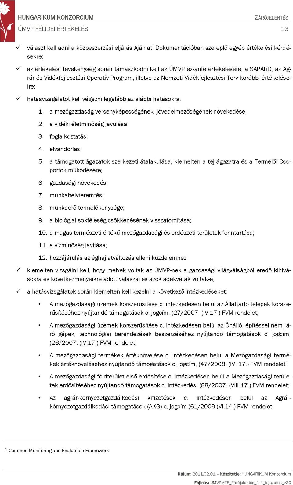 a mezőgazdaság versenyképességének, jövedelmezőségének növekedése; 2. a vidéki életminőség javulása; 3. foglalkoztatás; 4. elvándorlás; 5.