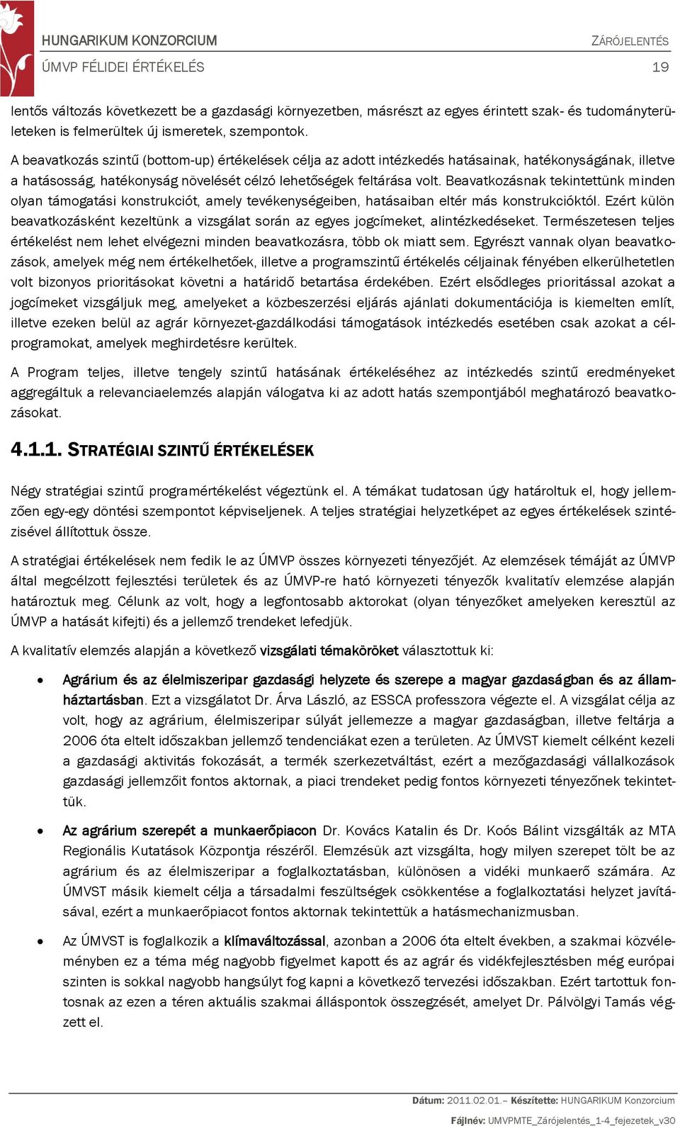 Beavatkozásnak tekintettünk minden olyan támogatási konstrukciót, amely tevékenységeiben, hatásaiban eltér más konstrukcióktól.