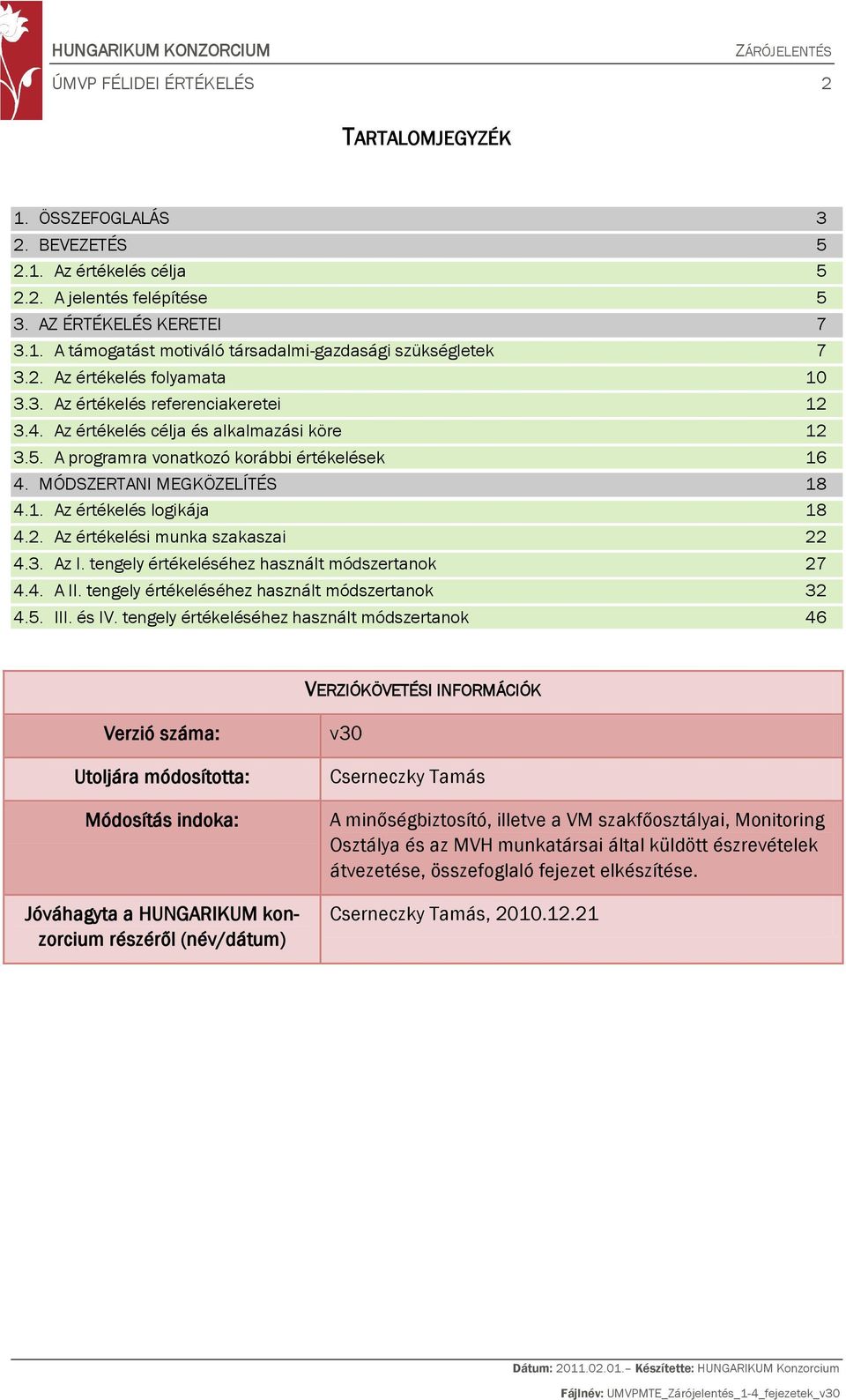 2. Az értékelési munka szakaszai 22 4.3. Az I. tengely értékeléséhez használt módszertanok 27 4.4. A II. tengely értékeléséhez használt módszertanok 32 4.5. III. és IV.