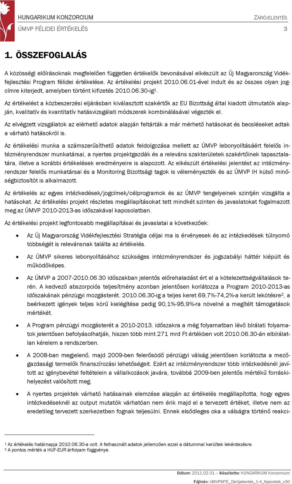 Az értékelést a közbeszerzési eljárásban kiválasztott szakértők az EU Bizottság által kiadott útmutatók alapján, kvalitatív és kvantitatív hatásvizsgálati módszerek kombinálásával végezték el.