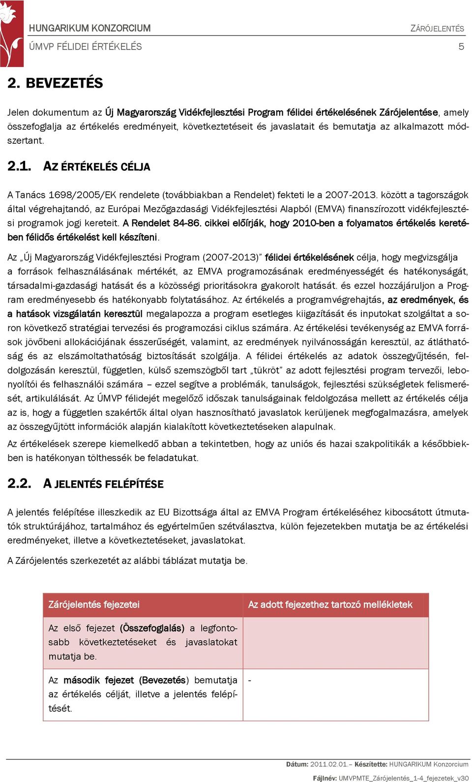 az alkalmazott módszertant. 2.1. AZ ÉRTÉKELÉS CÉLJA A Tanács 1698/2005/EK rendelete (továbbiakban a Rendelet) fekteti le a 2007-2013.