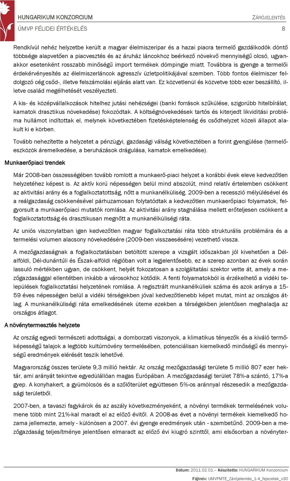 Több fontos élelmiszer feldolgozó cég csőd-, illetve felszámolási eljárás alatt van. Ez közvetlenül és közvetve több ezer beszállító, illetve család megélhetését veszélyezteti.