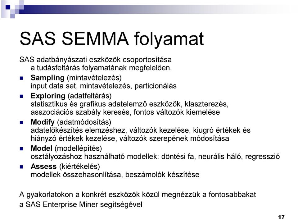 keresés, fontos változók kiemelése Modify (adatmódosítás) adatelıkészítés elemzéshez, változók kezelése, kiugró értékek és hiányzó értékek kezelése, változók szerepének módosítása