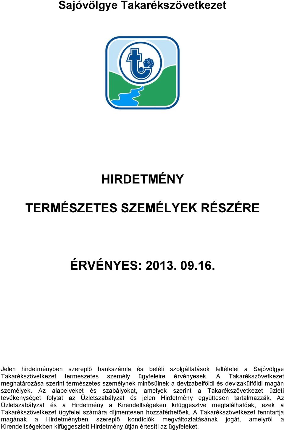 szabályokat, amelyek szerint a Takarékszövetkezet üzleti tevékenységet folytat az Üzletszabályzat és jelen Hirdetmény együttesen tartalmazzák Az Üzletszabályzat és a Hirdetmény a Kirendeltségeken