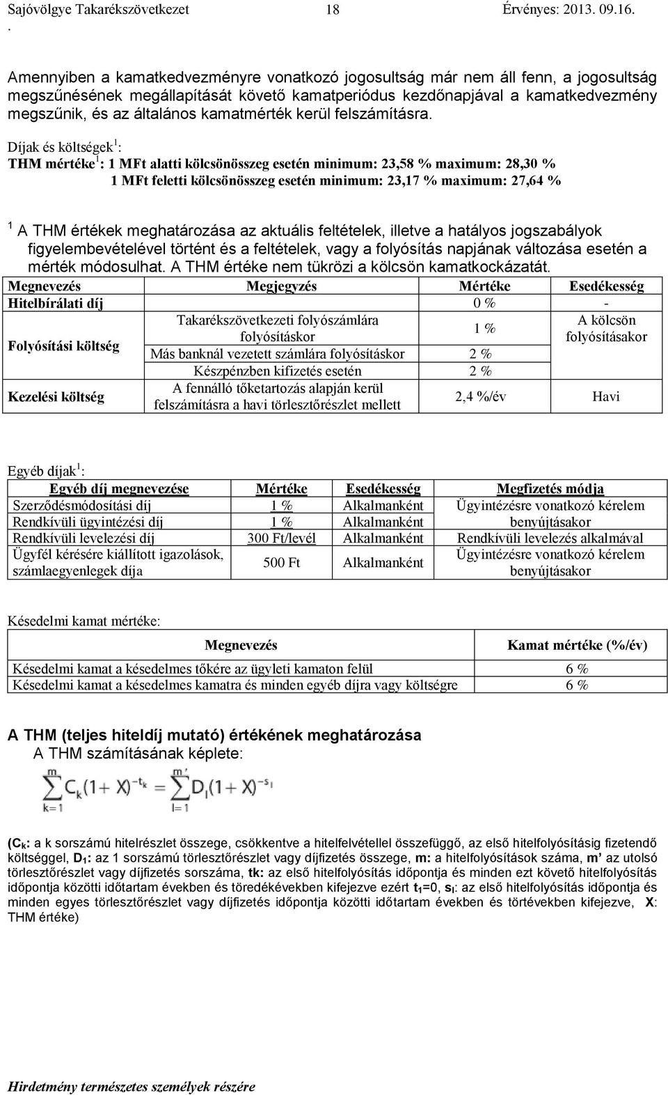 MFt feletti kölcsönösszeg esetén minimum: 23,17 % maximum: 27,64 % 1 A THM értékek meghatározása az aktuális feltételek, illetve a hatályos jogszabályok figyelembevételével történt és a feltételek,