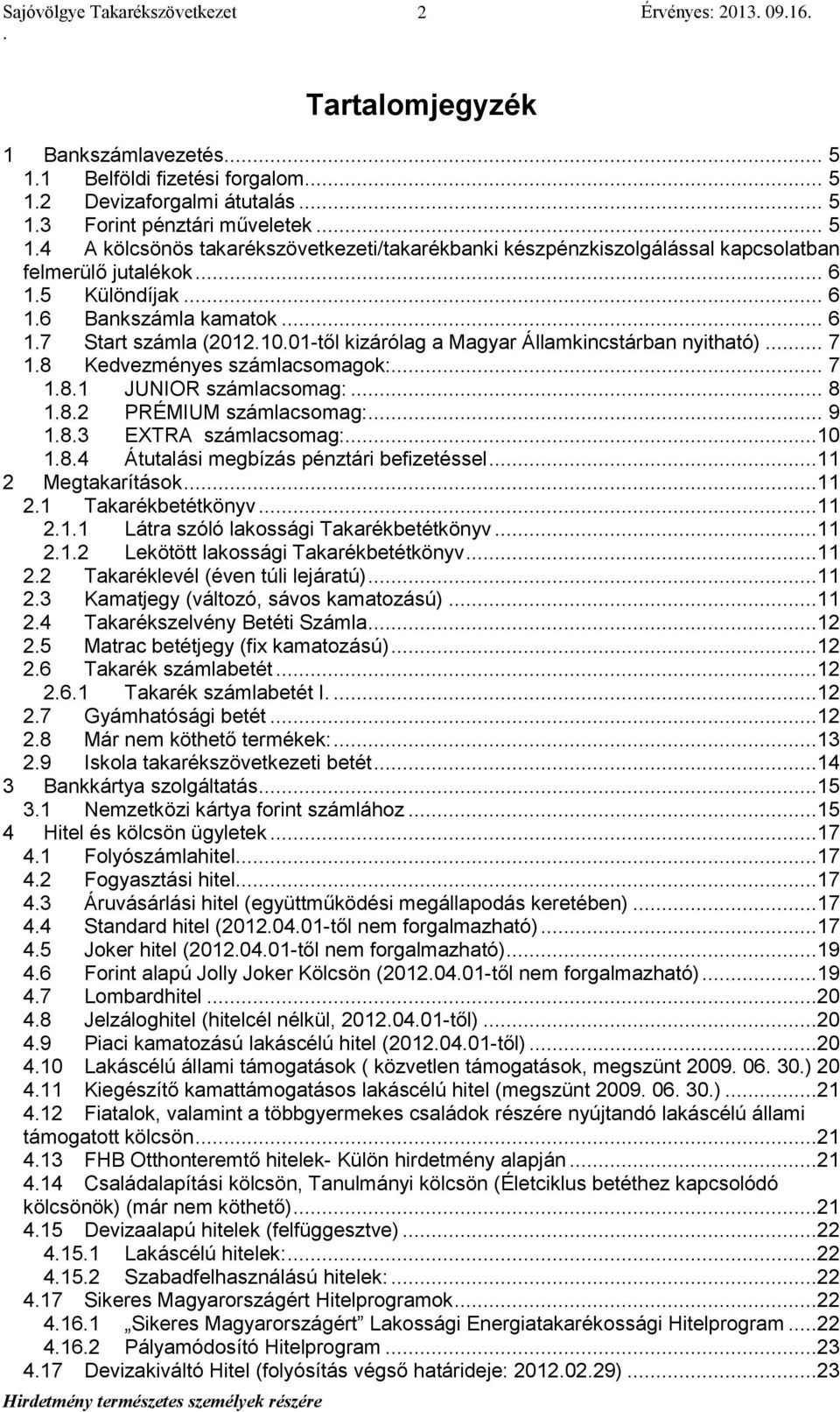 nyitható) 7 18 Kedvezményes számlacsomagok: 7 181 JUNIOR számlacsomag: 8 182 PRÉMIUM számlacsomag: 9 183 EXTRA számlacsomag: 10 184 Átutalási megbízás pénztári befizetéssel 11 2 Megtakarítások 11 21