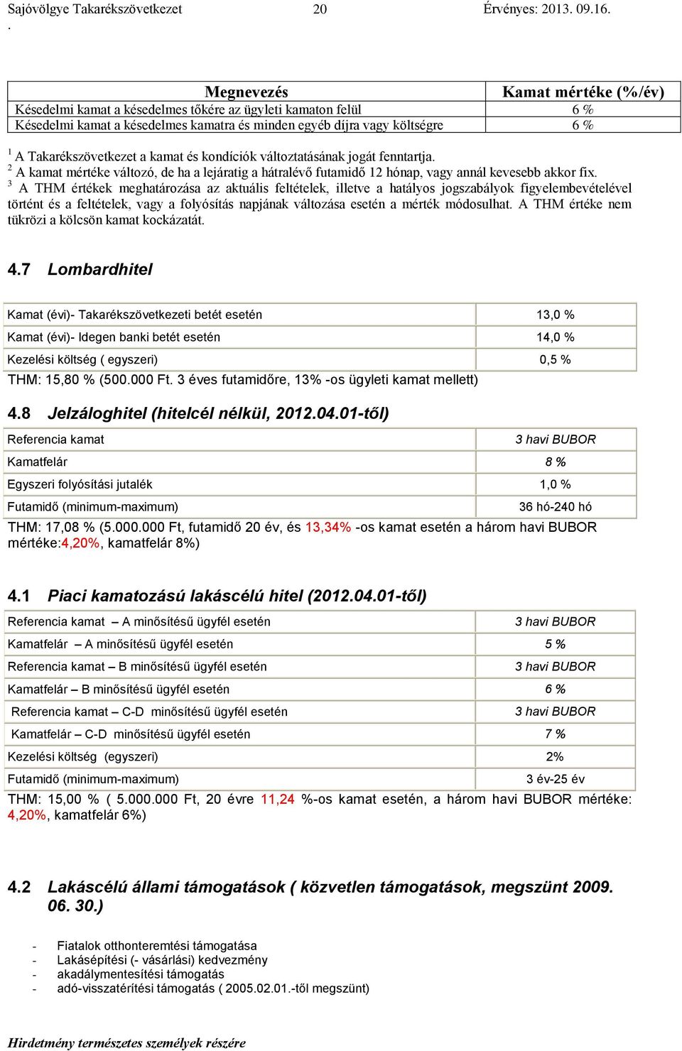 kevesebb akkor fix 3 A THM értékek meghatározása az aktuális feltételek, illetve a hatályos jogszabályok figyelembevételével történt és a feltételek, vagy a folyósítás napjának változása esetén a