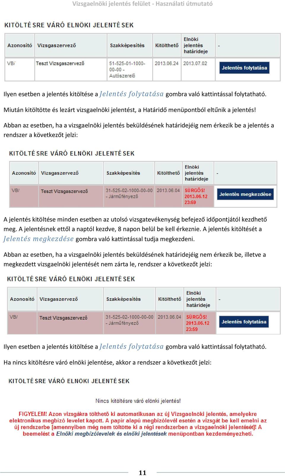 befejező időpontjától kezdhető meg. A jelentésnek ettől a naptól kezdve, 8 napon belül be kell érkeznie. A jelentés kitöltését a Jelentés megkezdése gombra való kattintással tudja megkezdeni.