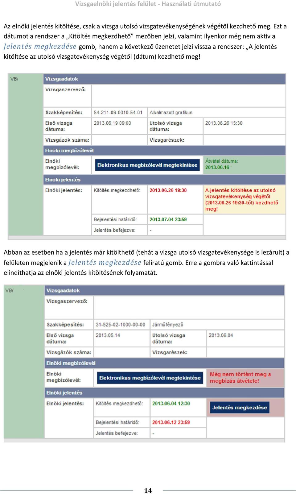 jelzi vissza a rendszer: A jelentés kitöltése az utolsó vizsgatevékenység végétől (dátum) kezdhető meg!