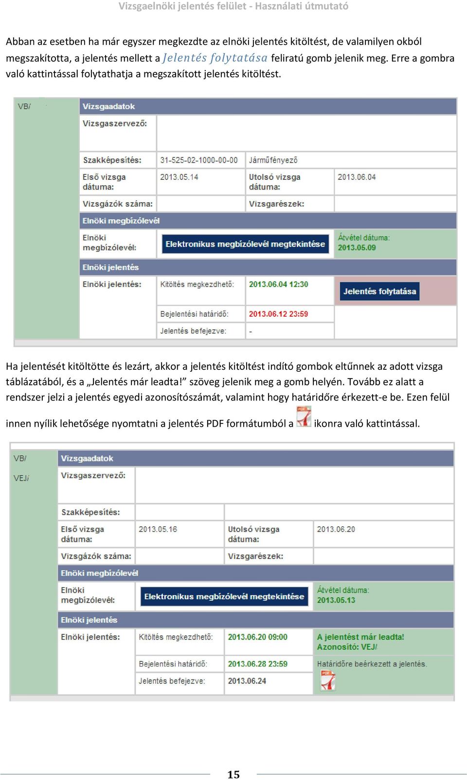 Ha jelentését kitöltötte és lezárt, akkor a jelentés kitöltést indító gombok eltűnnek az adott vizsga táblázatából, és a Jelentés már leadta!