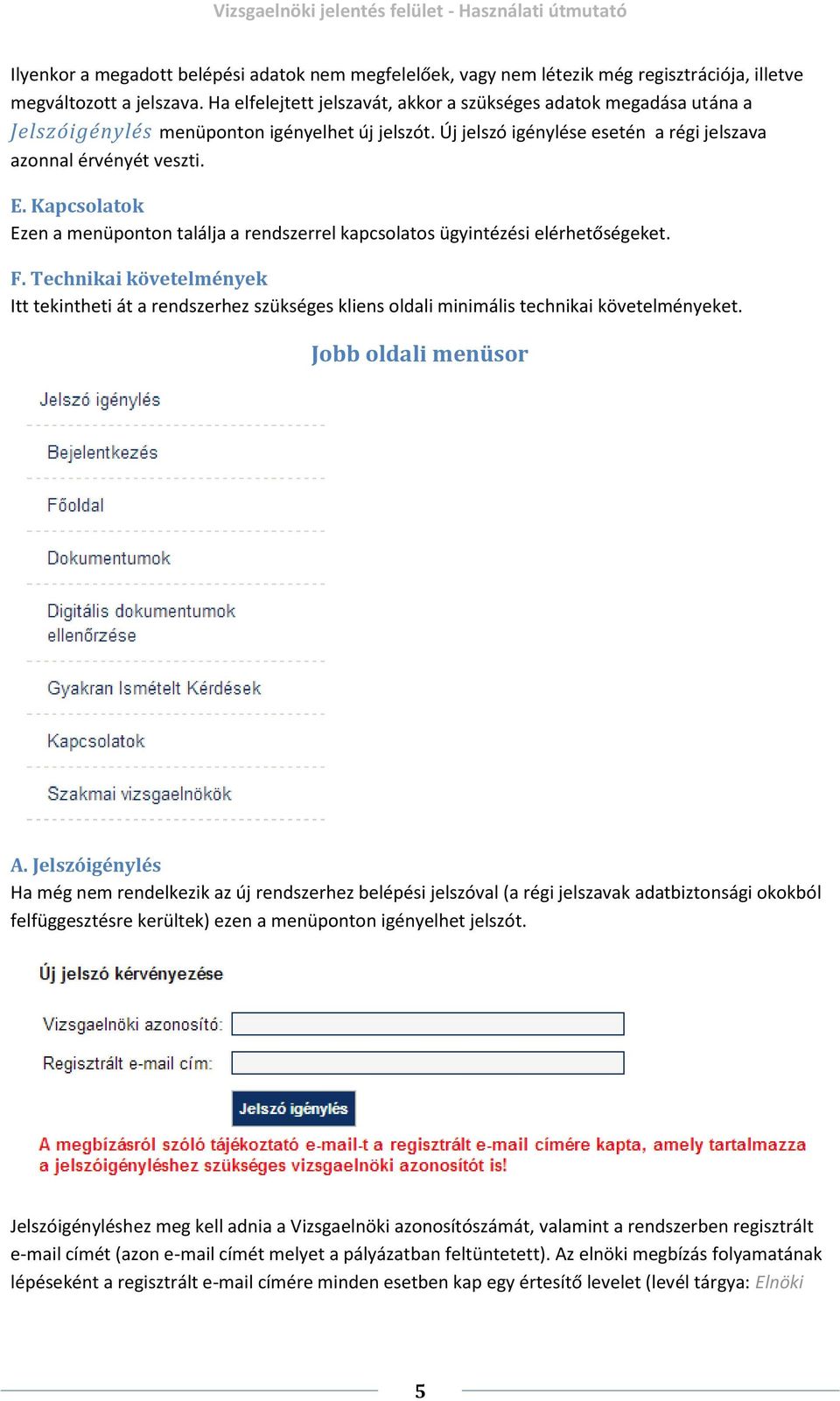 Kapcsolatok Ezen a menüponton találja a rendszerrel kapcsolatos ügyintézési elérhetőségeket. F.