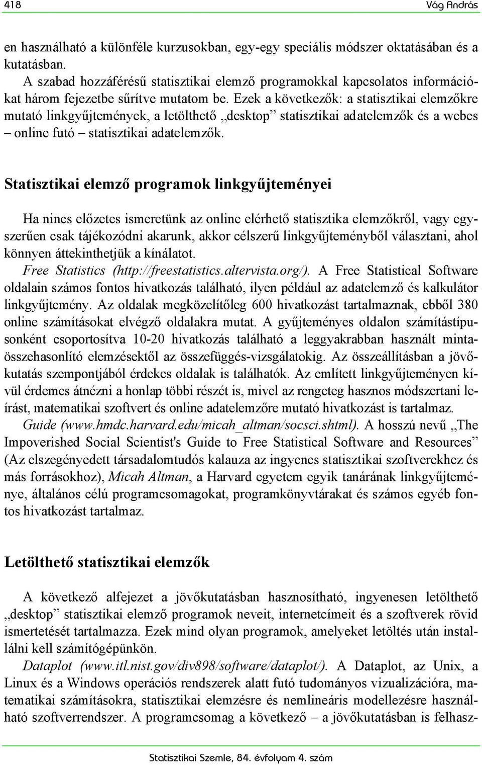 Ezek a következők: a statisztikai elemzőkre mutató linkgyűjtemények, a letölthető desktop statisztikai adatelemzők és a webes online futó statisztikai adatelemzők.