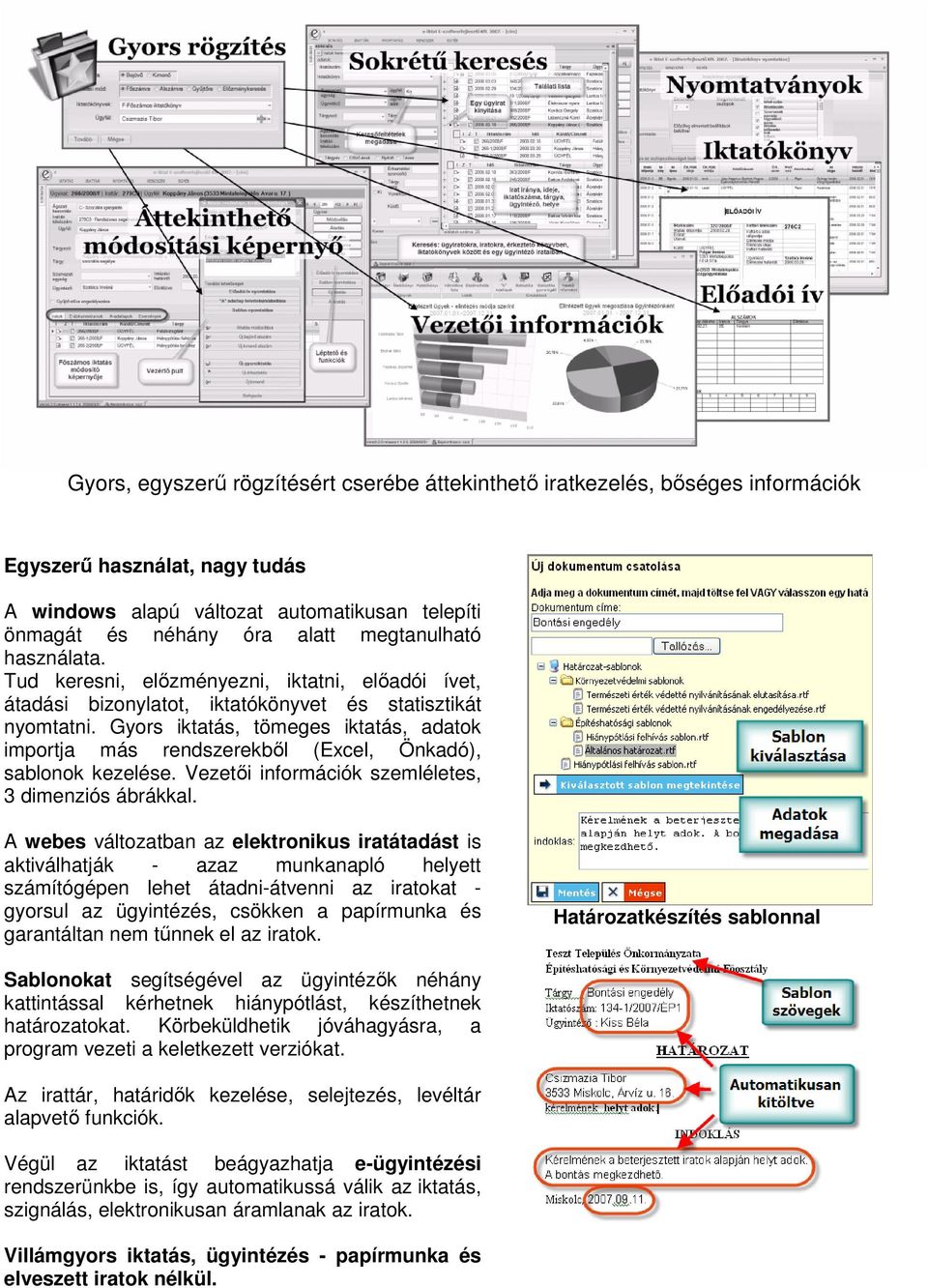 Gyors iktatás, tömeges iktatás, adatok importja más rendszerekből (Excel, Önkadó), sablonok kezelése. Vezetői információk szemléletes, 3 dimenziós ábrákkal.