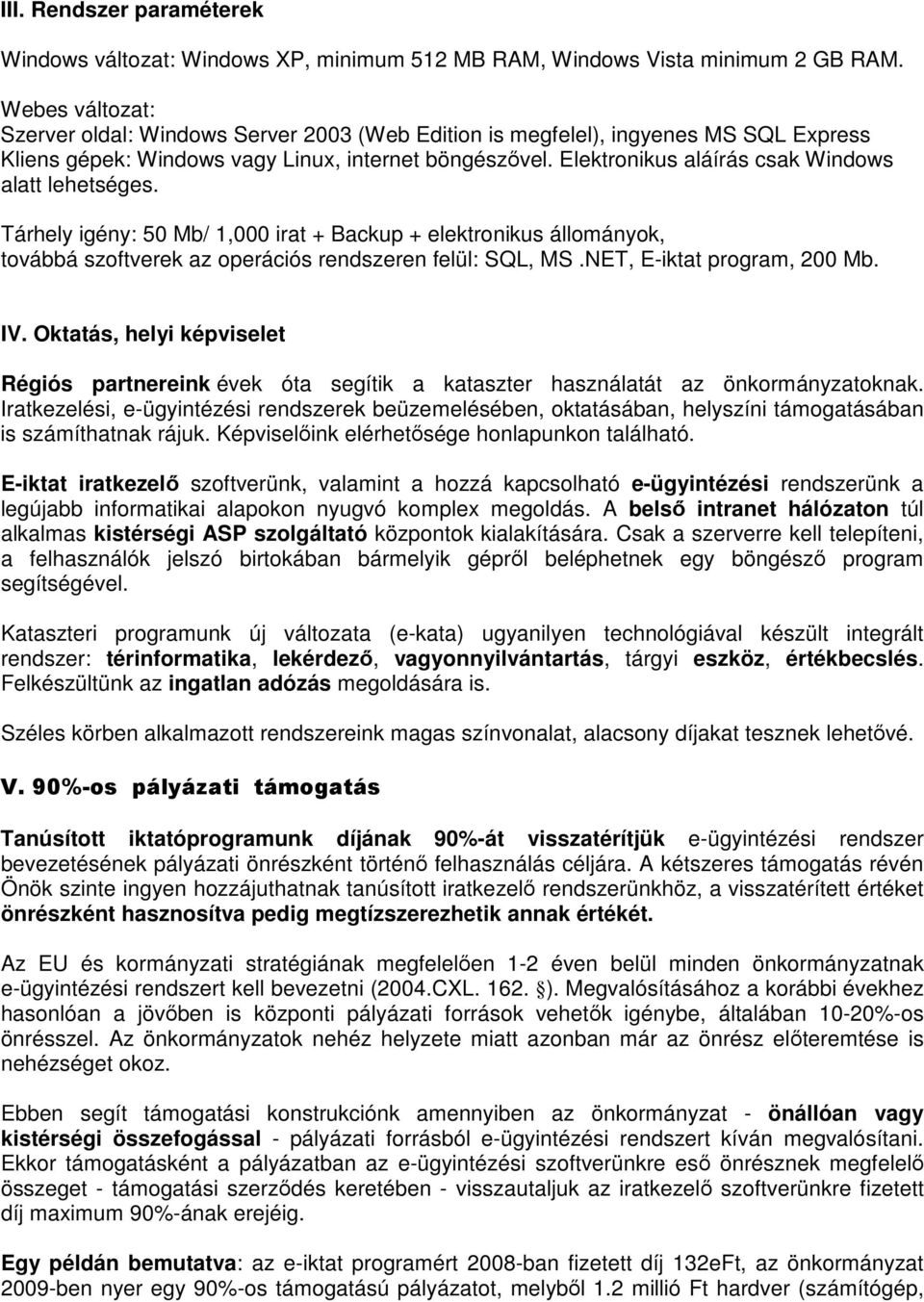 Elektronikus aláírás csak Windows alatt lehetséges. Tárhely igény: 50 Mb/ 1,000 irat + Backup + elektronikus állományok, továbbá szoftverek az operációs rendszeren felül: SQL, MS.