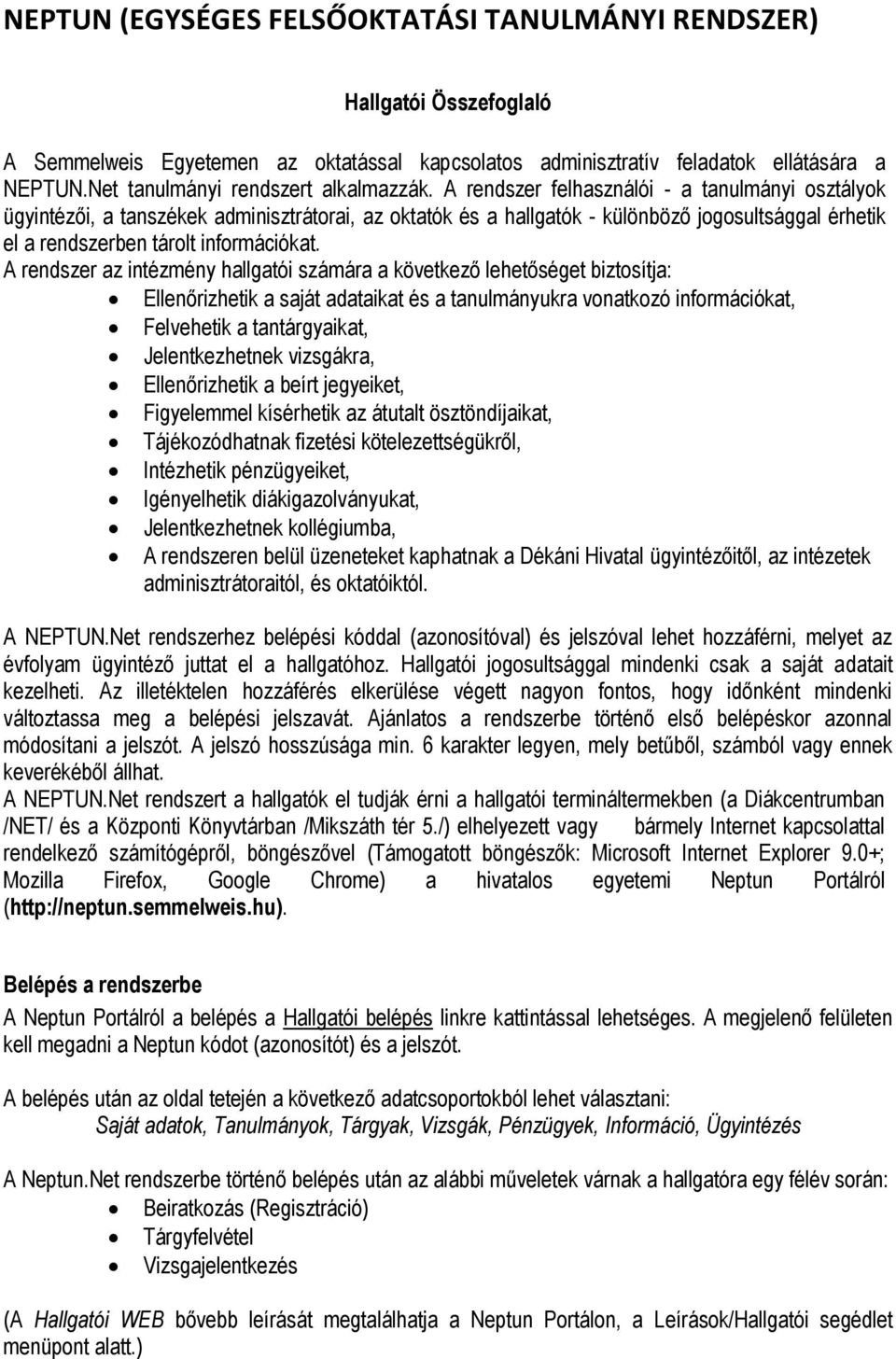 A rendszer felhasználói - a tanulmányi osztályok ügyintézői, a tanszékek adminisztrátorai, az oktatók és a hallgatók - különböző jogosultsággal érhetik el a rendszerben tárolt információkat.