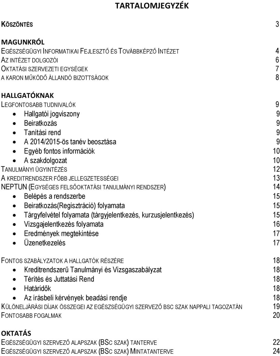 KREDITRENDSZER FŐBB JELLEGZETESSÉGEI 13 NEPTUN (EGYSÉGES FELSŐOKTATÁSI TANULMÁNYI RENDSZER) 14 Belépés a rendszerbe 15 Beiratkozás(Regisztráció) folyamata 15 Tárgyfelvétel folyamata