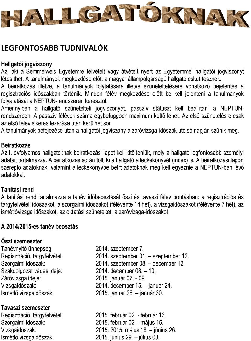 A beiratkozás illetve, a tanulmányok folytatására illetve szüneteltetésére vonatkozó bejelentés a regisztrációs időszakban történik.