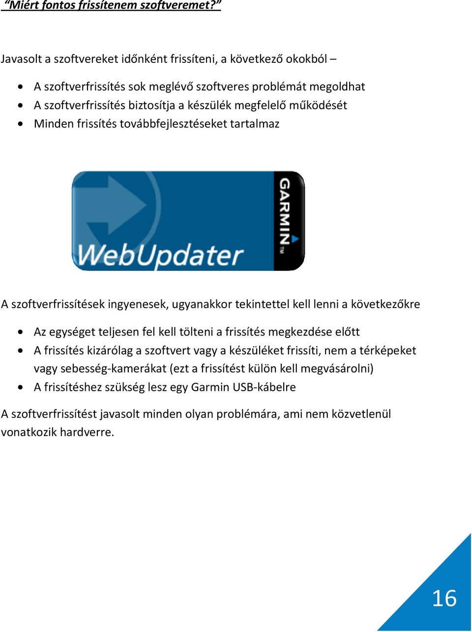 működését Minden frissítés továbbfejlesztéseket tartalmaz A szoftverfrissítések ingyenesek, ugyanakkor tekintettel kell lenni a következőkre Az egységet teljesen fel kell tölteni a