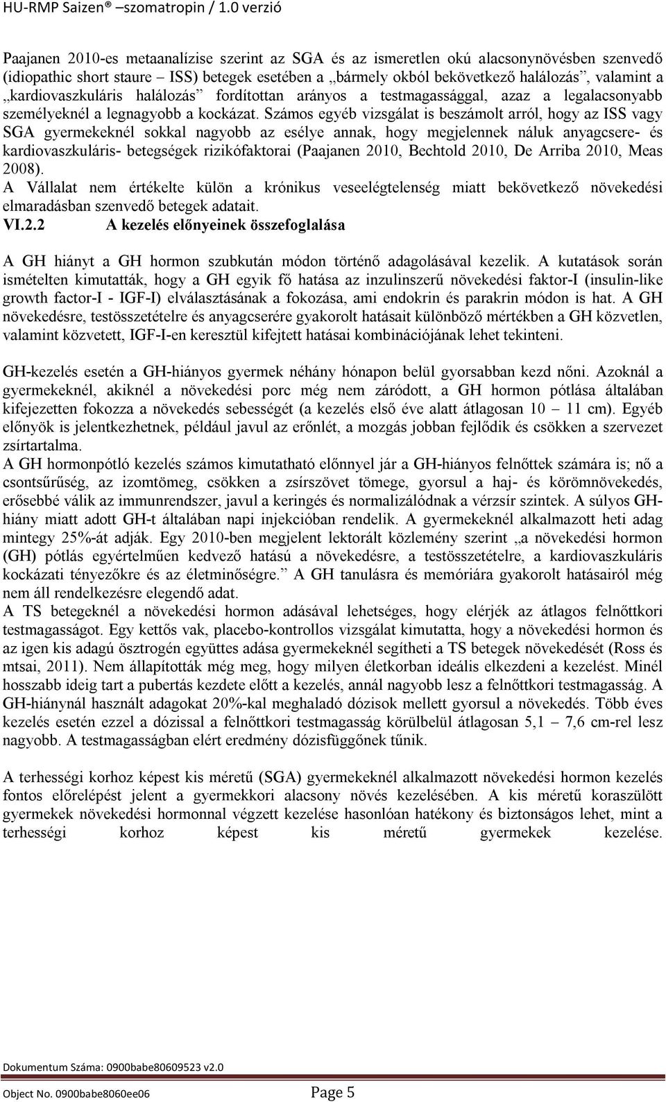 Számos egyéb vizsgálat is beszámolt arról, hogy az ISS vagy SGA gyermekeknél sokkal nagyobb az esélye annak, hogy megjelennek náluk anyagcsere- és kardiovaszkuláris- betegségek rizikófaktorai