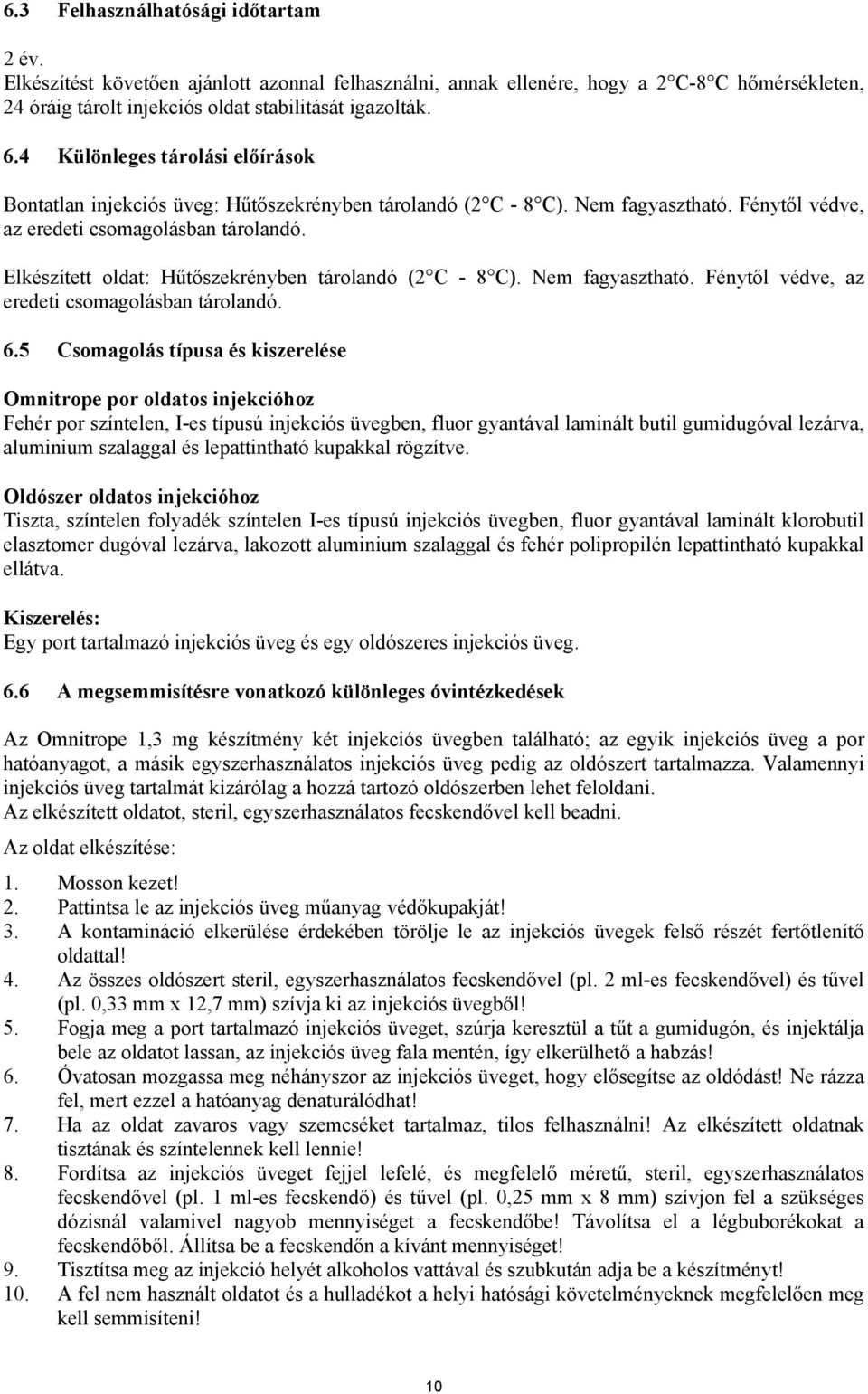 Elkészített oldat: Hűtőszekrényben tárolandó (2 C - 8 C). Nem fagyasztható. Fénytől védve, az eredeti csomagolásban tárolandó. 6.