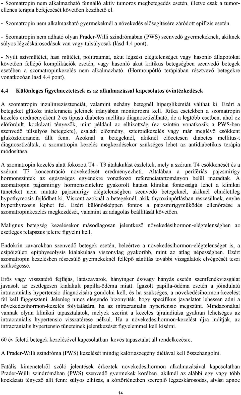 - Szomatropin nem adható olyan Prader-Willi szindrómában (PWS) szenvedő gyermekeknek, akiknek súlyos légzéskárosodásuk van vagy túlsúlyosak (lásd 4.4 pont).