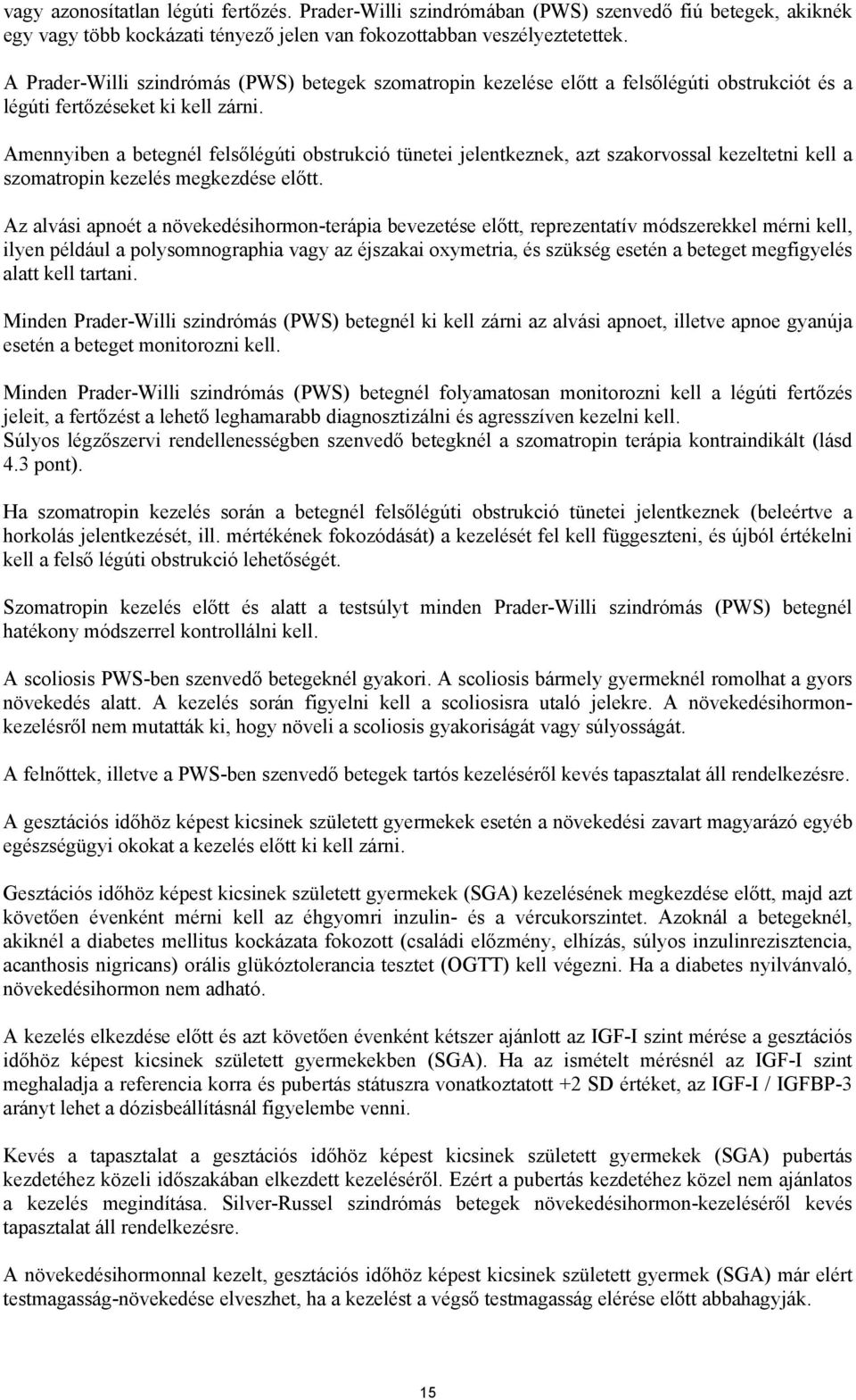 Amennyiben a betegnél felsőlégúti obstrukció tünetei jelentkeznek, azt szakorvossal kezeltetni kell a szomatropin kezelés megkezdése előtt.