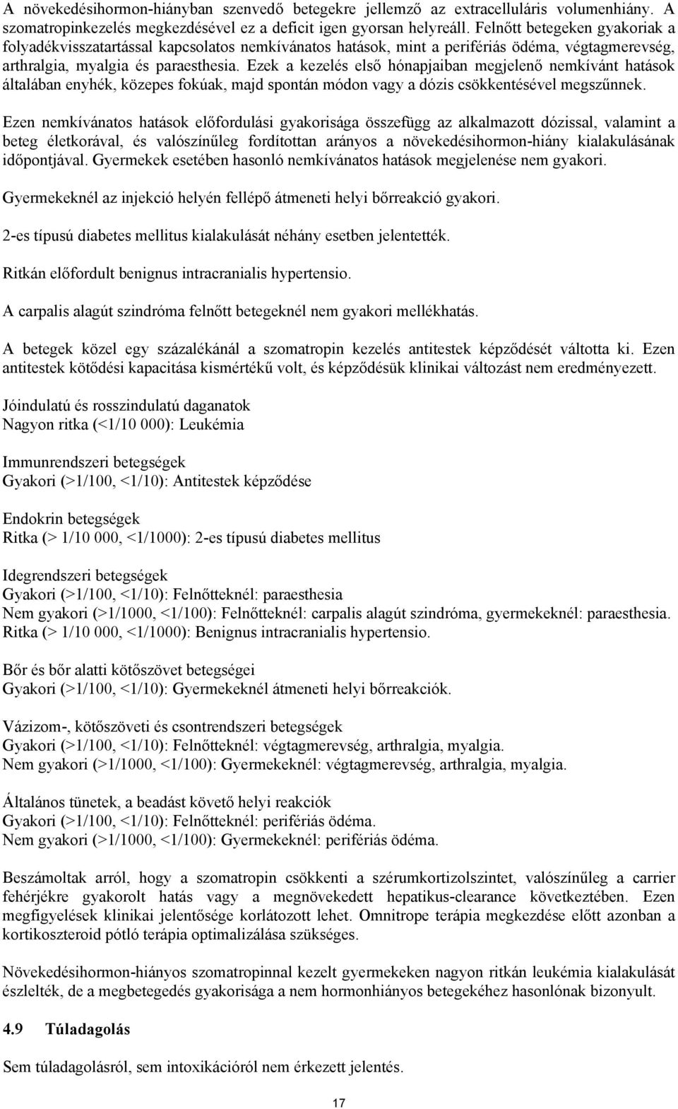 Ezek a kezelés első hónapjaiban megjelenő nemkívánt hatások általában enyhék, közepes fokúak, majd spontán módon vagy a dózis csökkentésével megszűnnek.