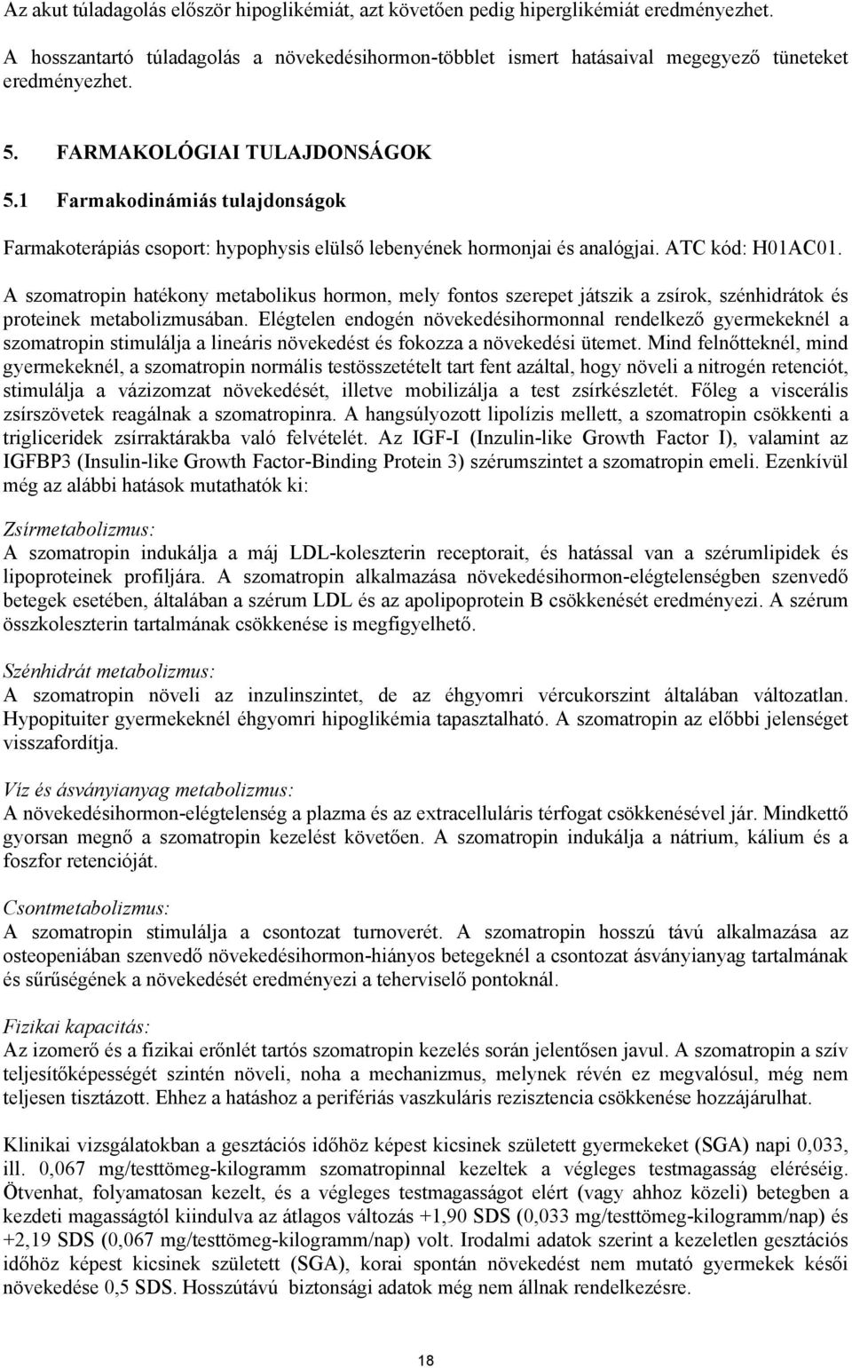 A szomatropin hatékony metabolikus hormon, mely fontos szerepet játszik a zsírok, szénhidrátok és proteinek metabolizmusában.