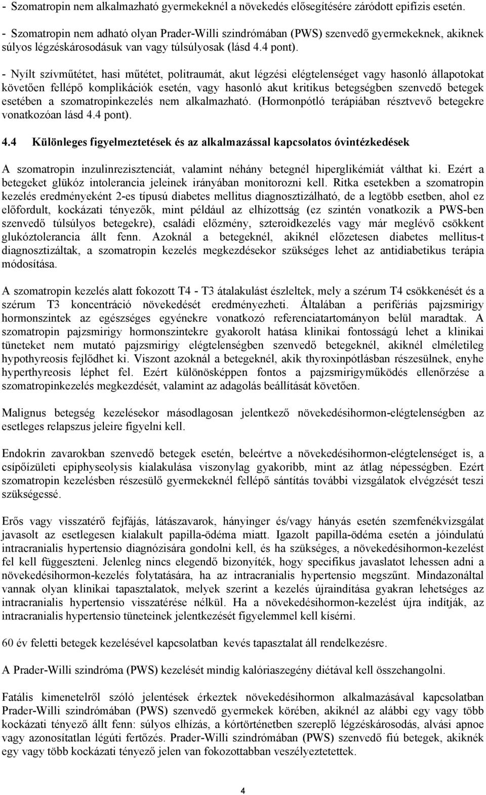 - Nyílt szívműtétet, hasi műtétet, politraumát, akut légzési elégtelenséget vagy hasonló állapotokat követően fellépő komplikációk esetén, vagy hasonló akut kritikus betegségben szenvedő betegek