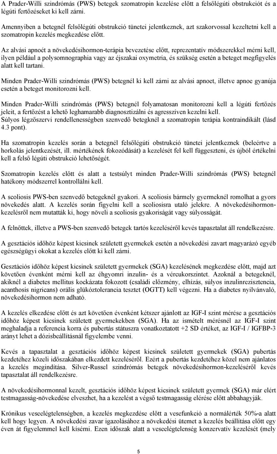 Az alvási apnoét a növekedésihormon-terápia bevezetése előtt, reprezentatív módszerekkel mérni kell, ilyen például a polysomnographia vagy az éjszakai oxymetria, és szükség esetén a beteget