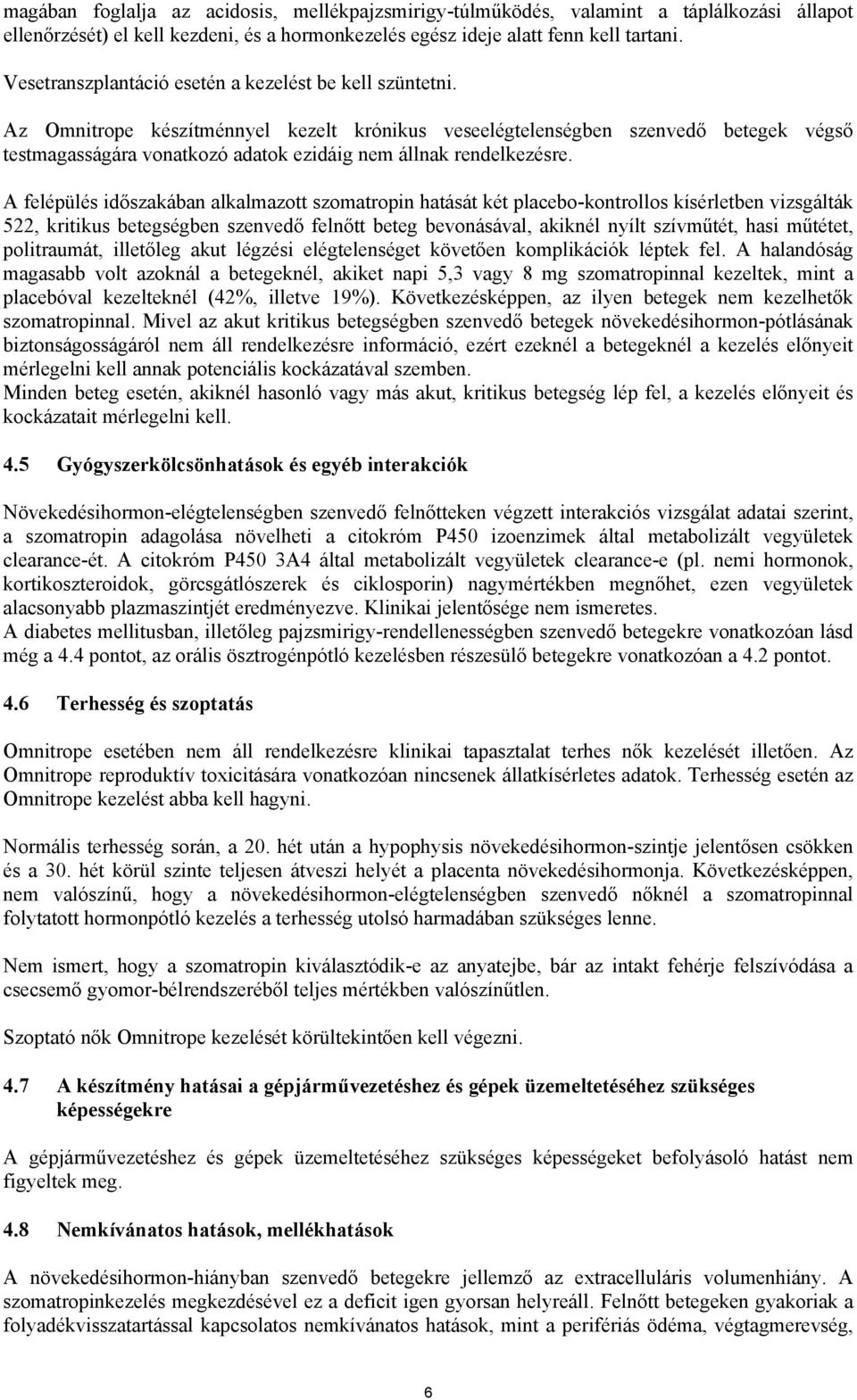 Az Omnitrope készítménnyel kezelt krónikus veseelégtelenségben szenvedő betegek végső testmagasságára vonatkozó adatok ezidáig nem állnak rendelkezésre.