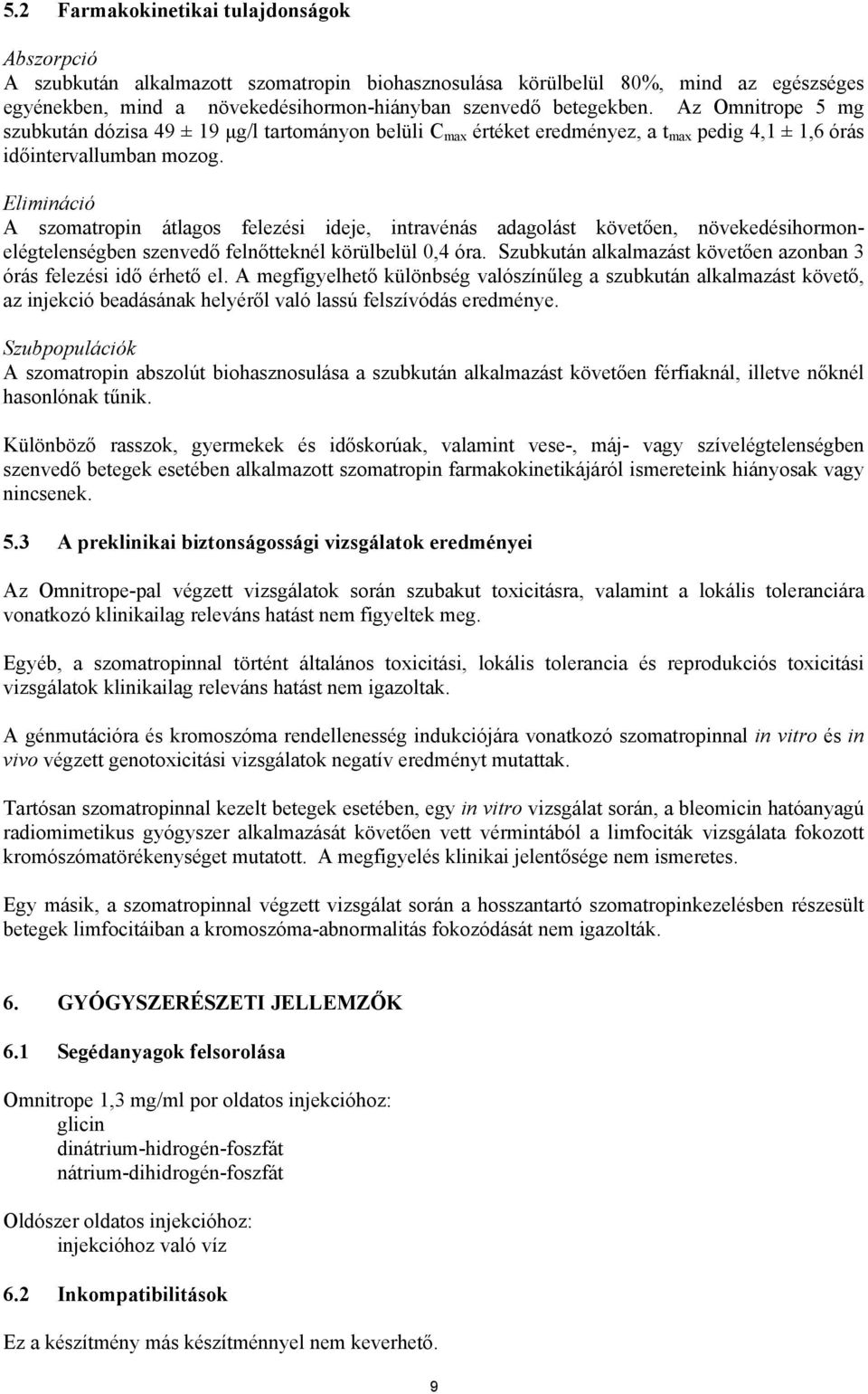 Elimináció A szomatropin átlagos felezési ideje, intravénás adagolást követően, növekedésihormonelégtelenségben szenvedő felnőtteknél körülbelül 0,4 óra.