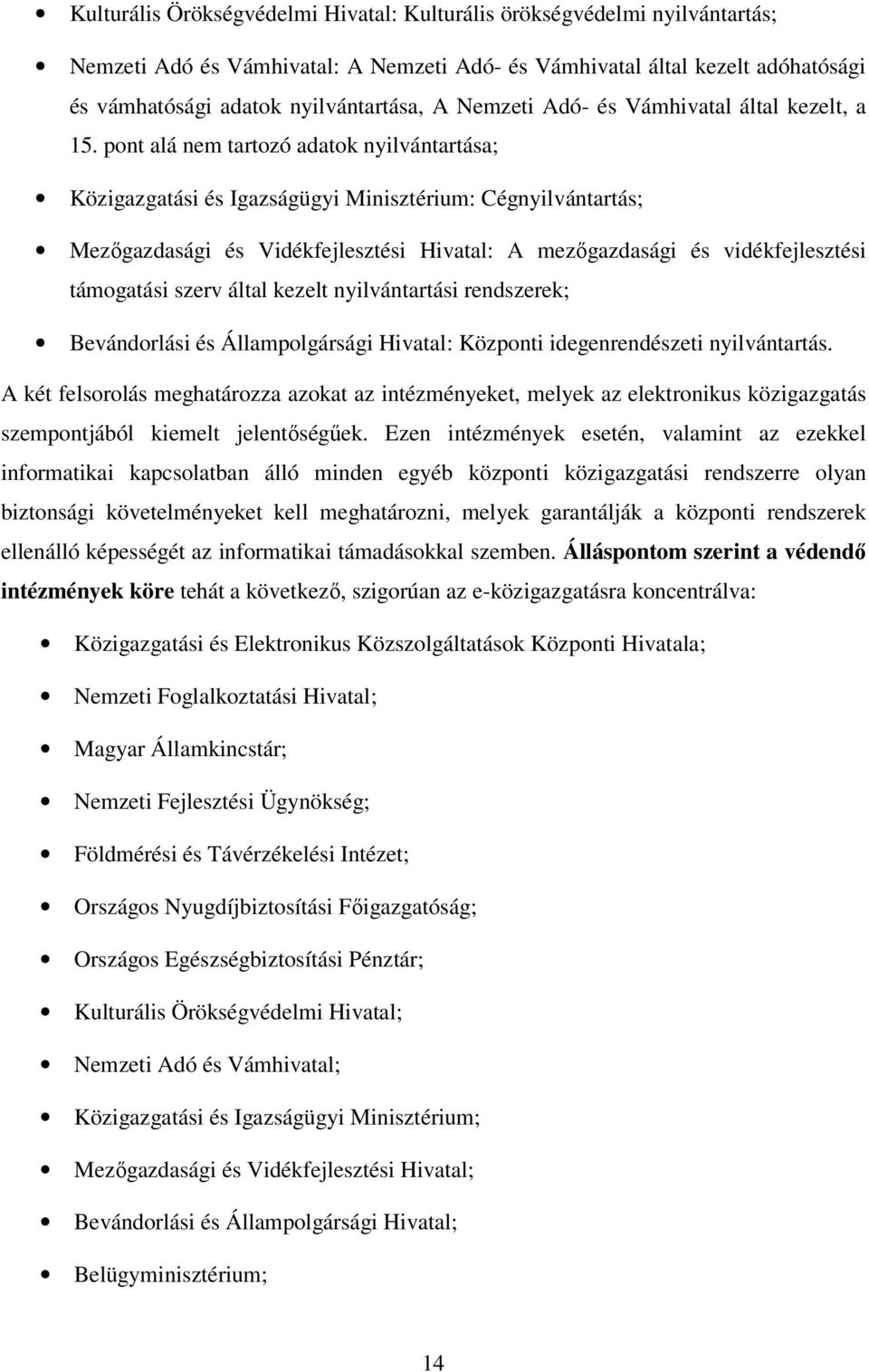 pont alá nem tartozó adatok nyilvántartása; Közigazgatási és Igazságügyi Minisztérium: Cégnyilvántartás; Mezőgazdasági és Vidékfejlesztési Hivatal: A mezőgazdasági és vidékfejlesztési támogatási