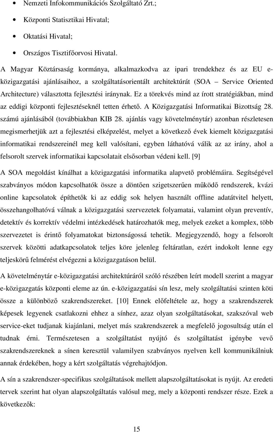 fejlesztési iránynak. Ez a törekvés mind az írott stratégiákban, mind az eddigi központi fejlesztéseknél tetten érhető. A Közigazgatási Informatikai Bizottság 28.