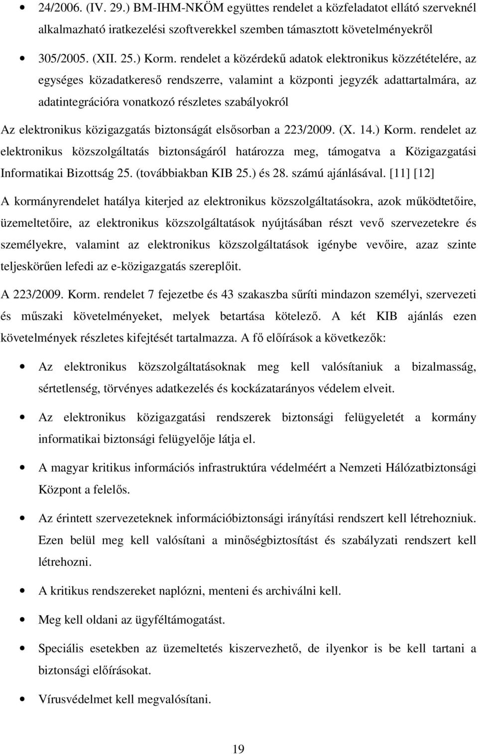 elektronikus közigazgatás biztonságát elsősorban a 223/2009. (X. 14.) Korm. rendelet az elektronikus közszolgáltatás biztonságáról határozza meg, támogatva a Közigazgatási Informatikai Bizottság 25.