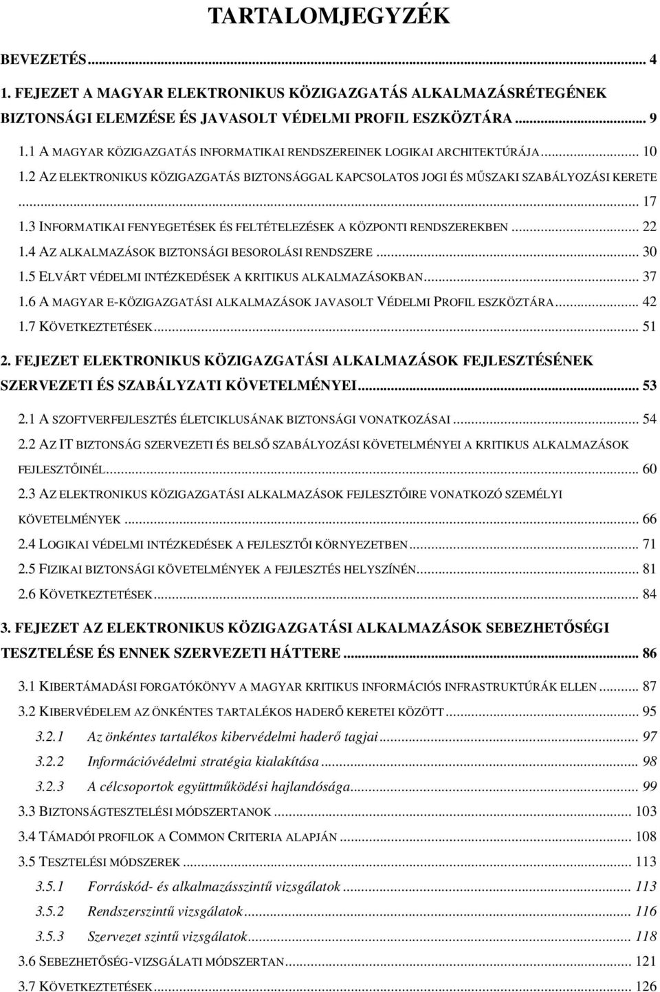 3 INFORMATIKAI FENYEGETÉSEK ÉS FELTÉTELEZÉSEK A KÖZPONTI RENDSZEREKBEN... 22 1.4 AZ ALKALMAZÁSOK BIZTONSÁGI BESOROLÁSI RENDSZERE... 30 1.5 ELVÁRT VÉDELMI INTÉZKEDÉSEK A KRITIKUS ALKALMAZÁSOKBAN... 37 1.