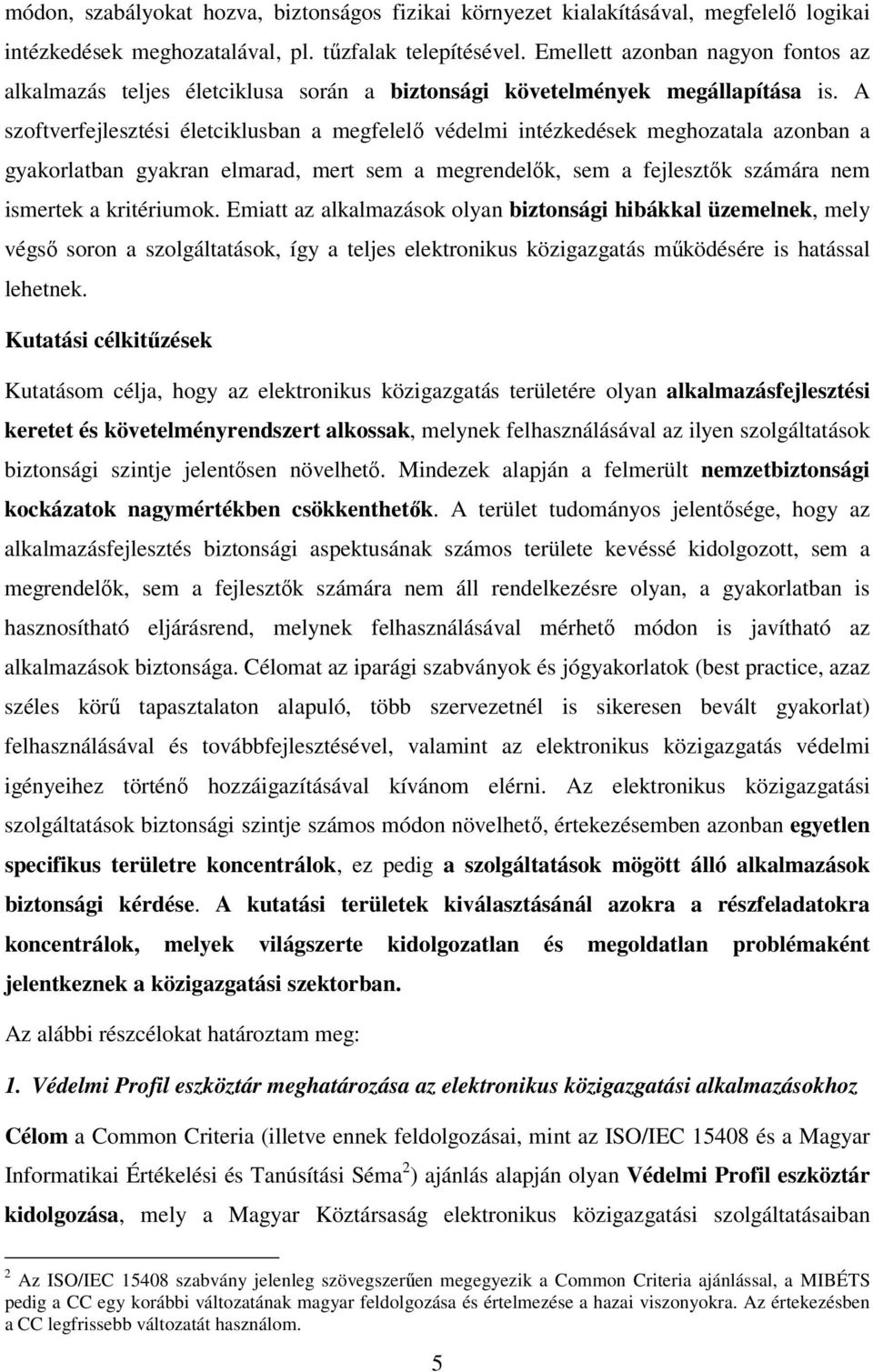 A szoftverfejlesztési életciklusban a megfelelő védelmi intézkedések meghozatala azonban a gyakorlatban gyakran elmarad, mert sem a megrendelők, sem a fejlesztők számára nem ismertek a kritériumok.