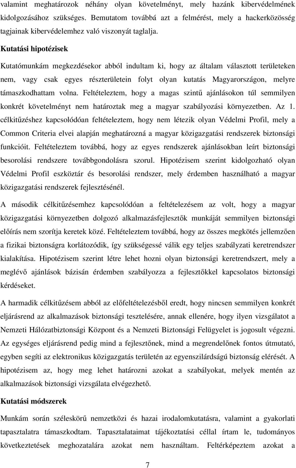 Kutatási hipotézisek Kutatómunkám megkezdésekor abból indultam ki, hogy az általam választott területeken nem, vagy csak egyes részterületein folyt olyan kutatás Magyarországon, melyre