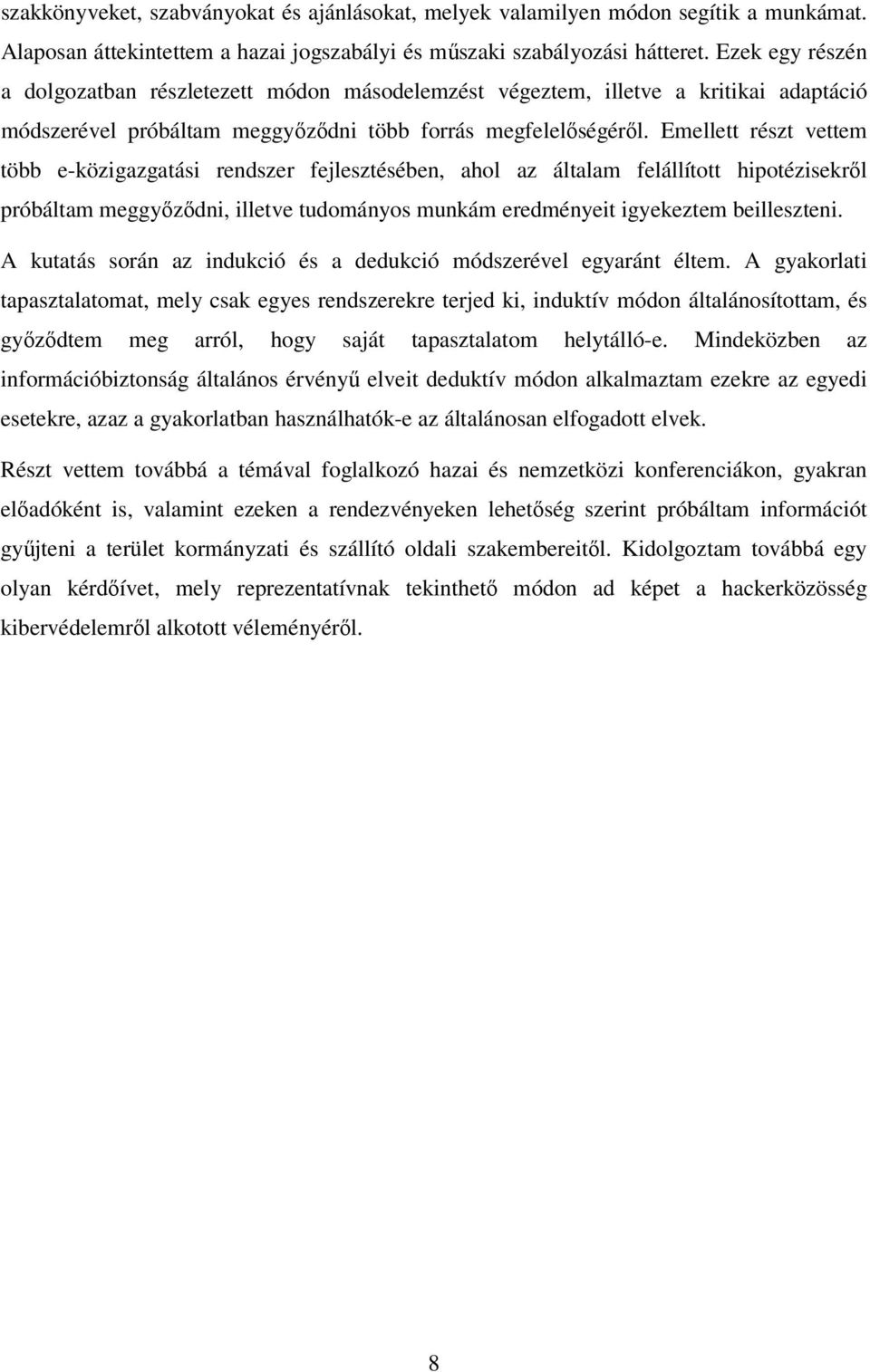 Emellett részt vettem több e-közigazgatási rendszer fejlesztésében, ahol az általam felállított hipotézisekről próbáltam meggyőződni, illetve tudományos munkám eredményeit igyekeztem beilleszteni.