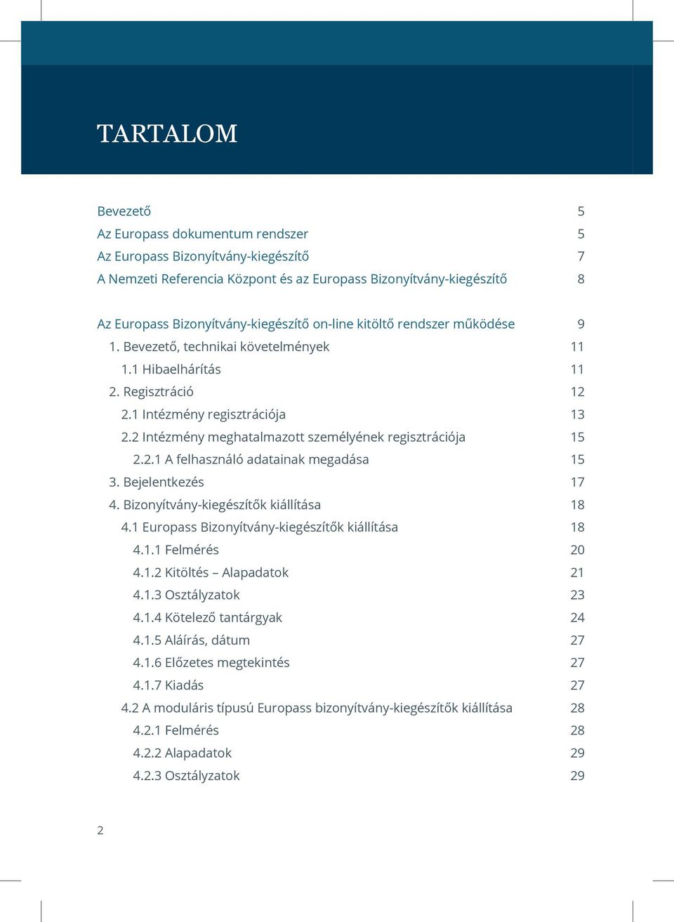 2 Intézmény meghatalmazott személyének regisztrációja 15 2.2.1 A felhasználó adatainak megadása 15 3. Bejelentkezés 17 4. Bizonyítvány-kiegészítők kiállítása 18 4.