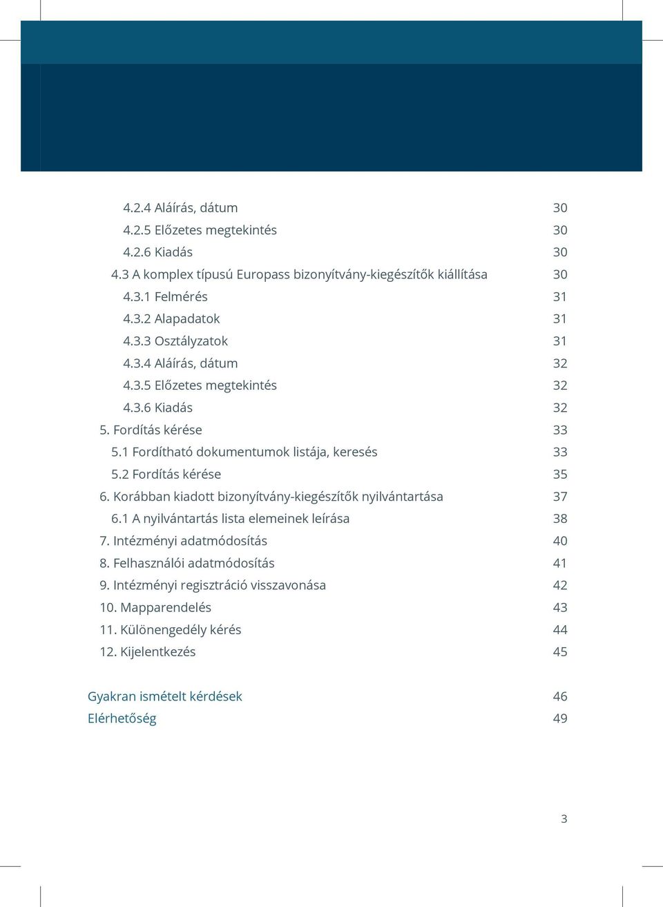 2 Fordítás kérése 35 6. Korábban kiadott bizonyítvány-kiegészítők nyilvántartása 37 6.1 A nyilvántartás lista elemeinek leírása 38 7. Intézményi adatmódosítás 40 8.