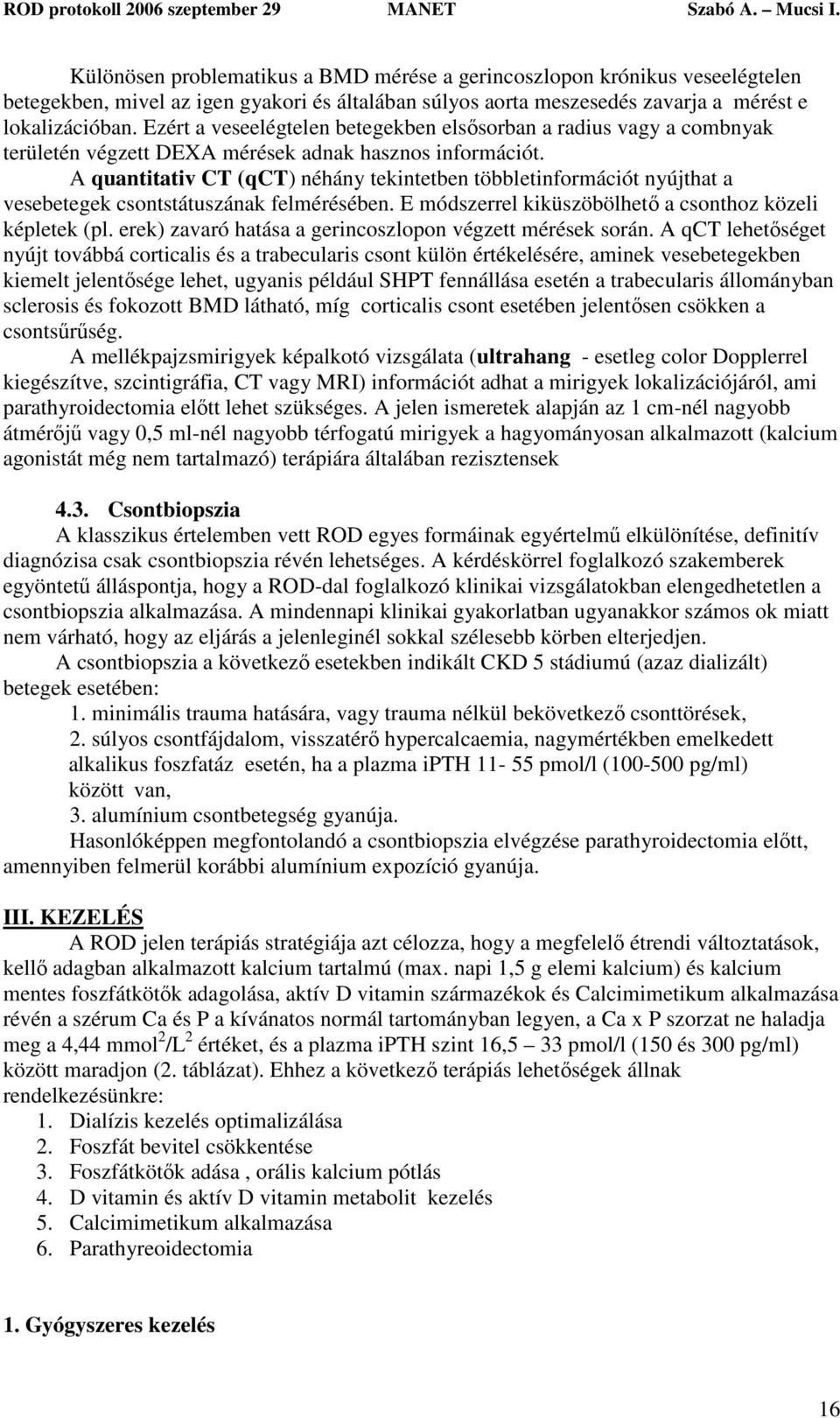 A quantitativ CT (qct) néhány tekintetben többletinformációt nyújthat a vesebetegek csontstátuszának felmérésében. E módszerrel kiküszöbölhető a csonthoz közeli képletek (pl.