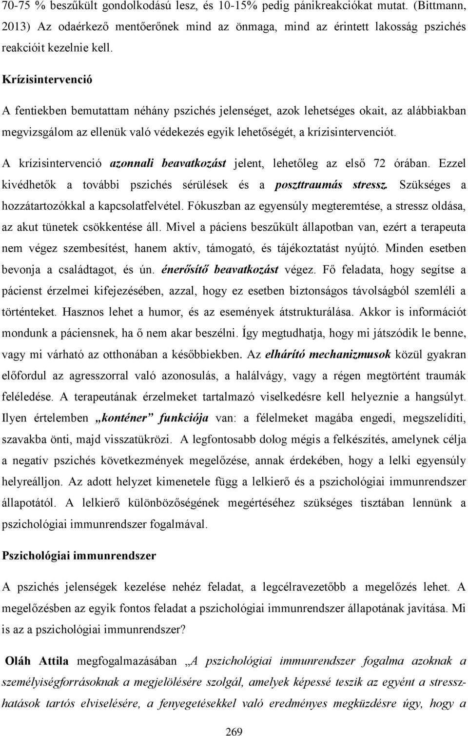 A krízisintervenció azonnali beavatkozást jelent, lehetőleg az első 72 órában. Ezzel kivédhetők a további pszichés sérülések és a poszttraumás stressz.