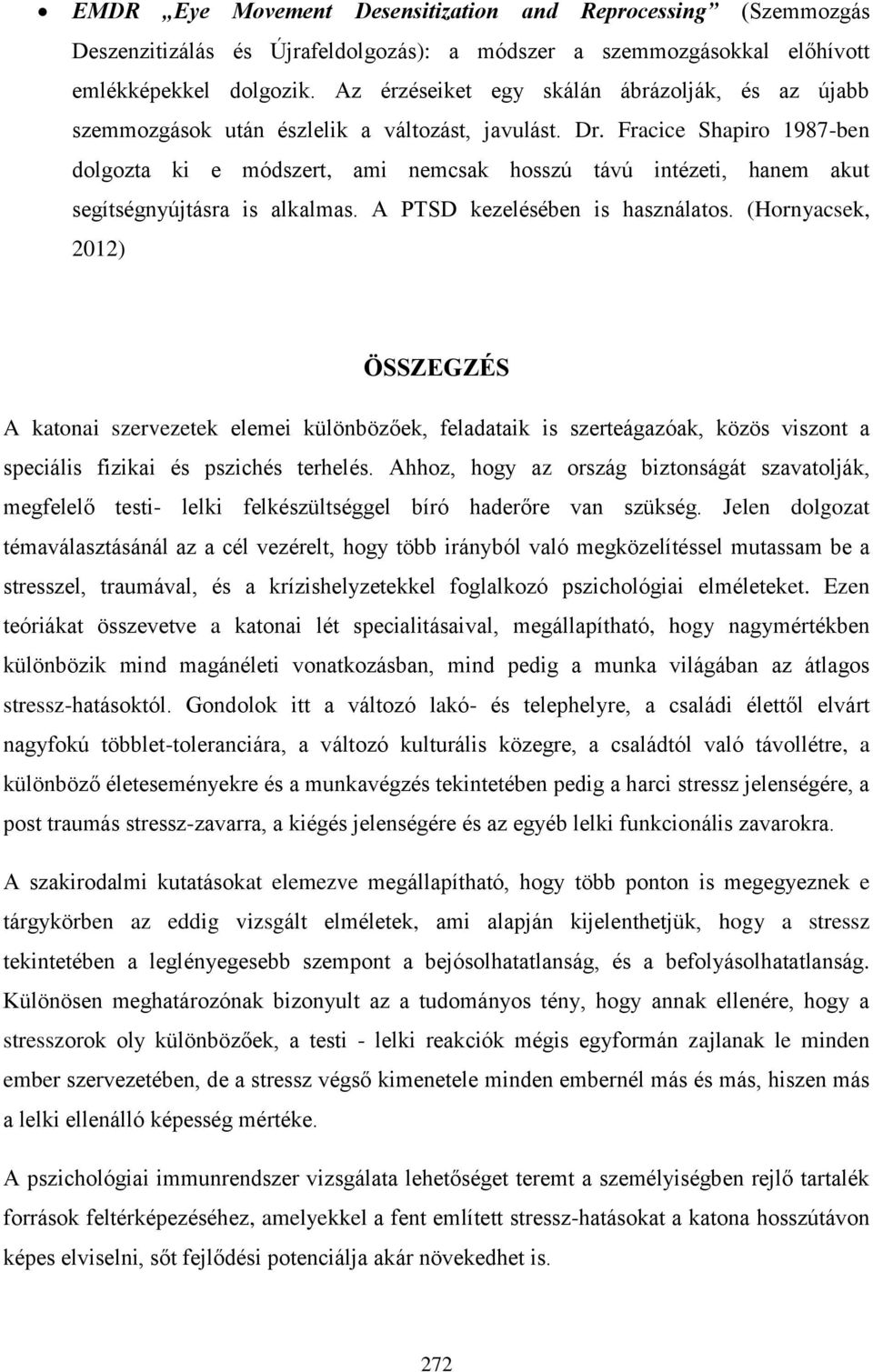 Fracice Shapiro 1987-ben dolgozta ki e módszert, ami nemcsak hosszú távú intézeti, hanem akut segítségnyújtásra is alkalmas. A PTSD kezelésében is használatos.