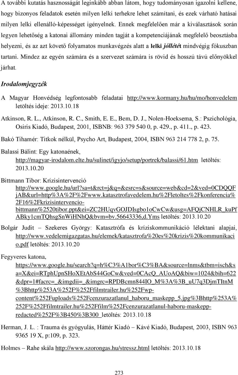 Ennek megfelelően már a kiválasztások során legyen lehetőség a katonai állomány minden tagját a kompetenciájának megfelelő beosztásba helyezni, és az azt követő folyamatos munkavégzés alatt a lelki